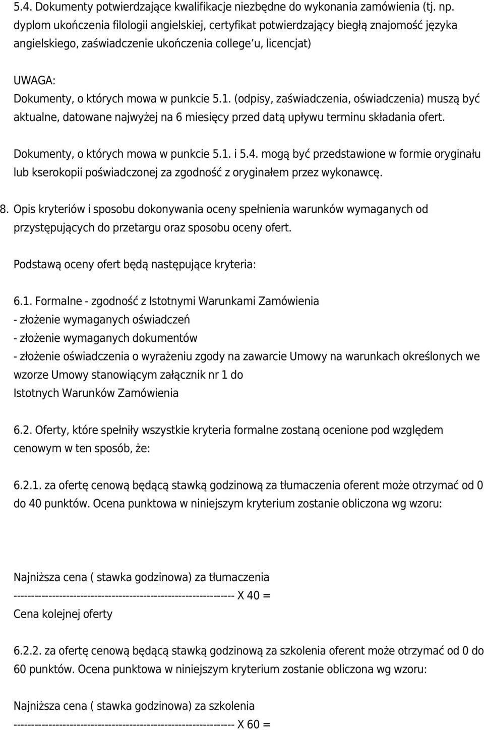 (odpisy, zaświadczenia, oświadczenia) muszą być aktualne, datowane najwyżej na 6 miesięcy przed datą upływu terminu składania ofert. Dokumenty, o których mowa w punkcie 5.1. i 5.4.