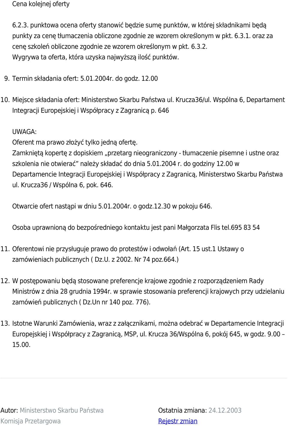 Miejsce składania ofert: Ministerstwo Skarbu Państwa ul. Krucza36/ul. Wspólna 6, Departament Integracji Europejskiej i Współpracy z Zagranicą p. 646 Oferent ma prawo złożyć tylko jedną ofertę.