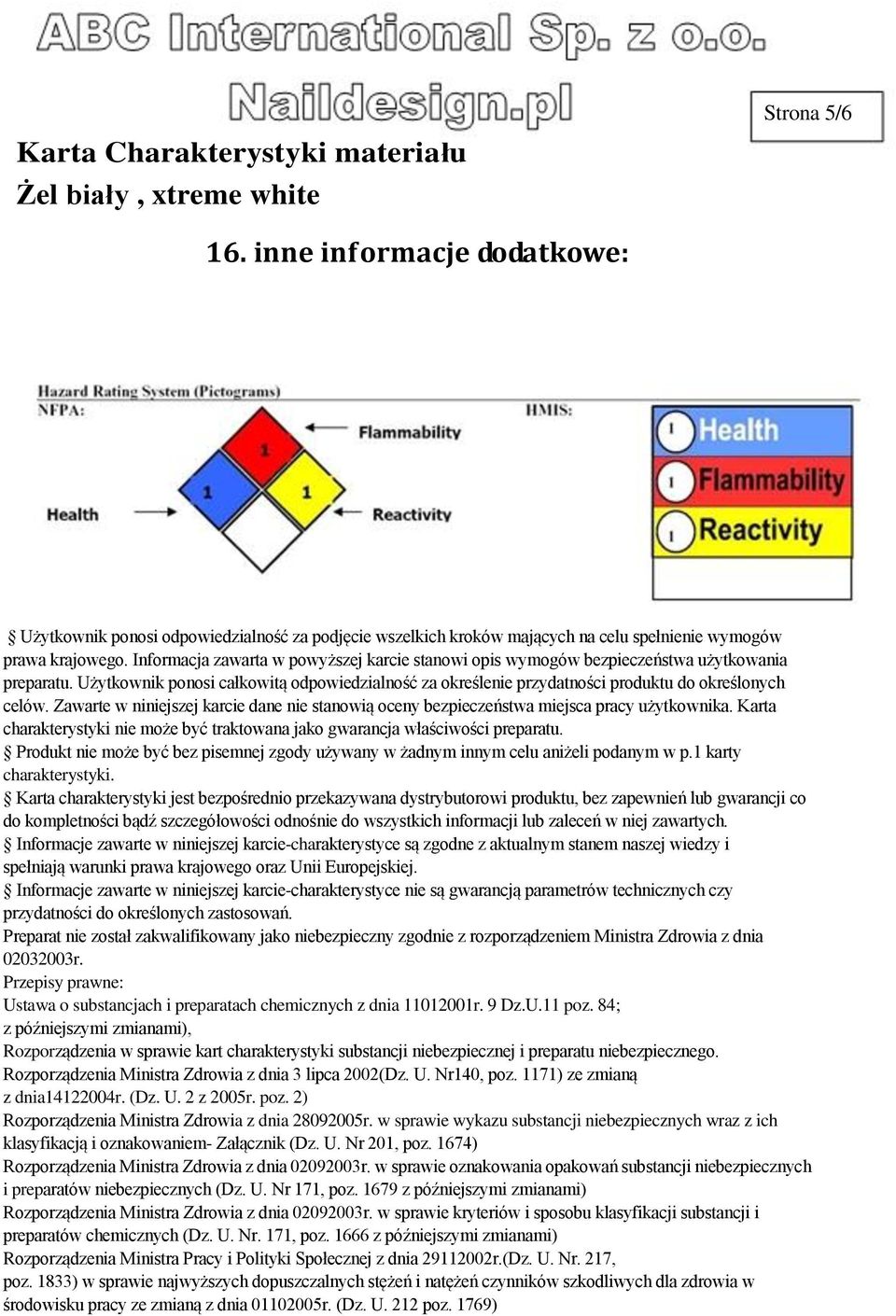 Zawarte w niniejszej karcie dane nie stanowią oceny bezpieczeństwa miejsca pracy użytkownika. Karta charakterystyki nie może być traktowana jako gwarancja właściwości preparatu.