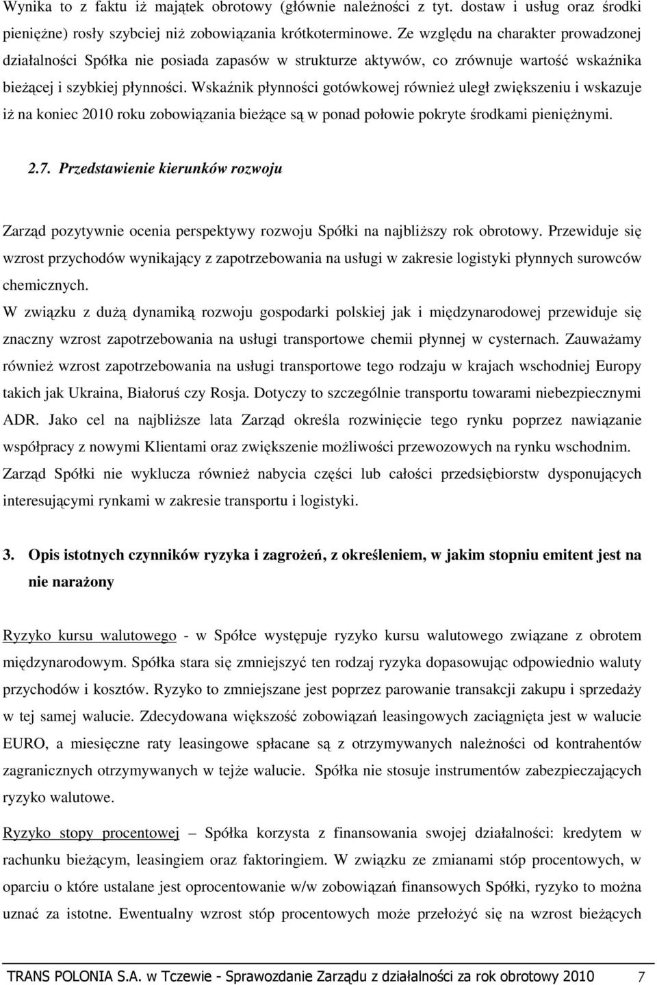 Wskaźnik płynności gotówkowej równieŝ uległ zwiększeniu i wskazuje iŝ na koniec 2010 roku zobowiązania bieŝące są w ponad połowie pokryte środkami pienięŝnymi. 2.7.