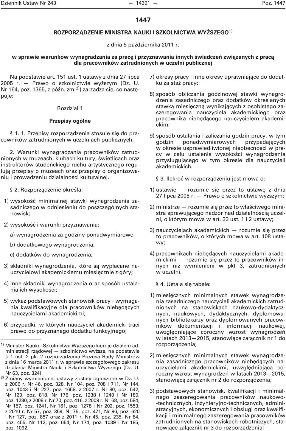 1 ustawy z dnia 27 lipca 2005 r. Prawo o szkolnictwie wyższym (Dz. U. Nr 164, poz. 1365, z późn. zm. 2) ) zarządza się, co następuje: Rozdział 1 Przepisy ogólne 1. 1. Przepisy rozporządzenia stosuje się do pracowników zatrudnionych w uczelniach publicznych.