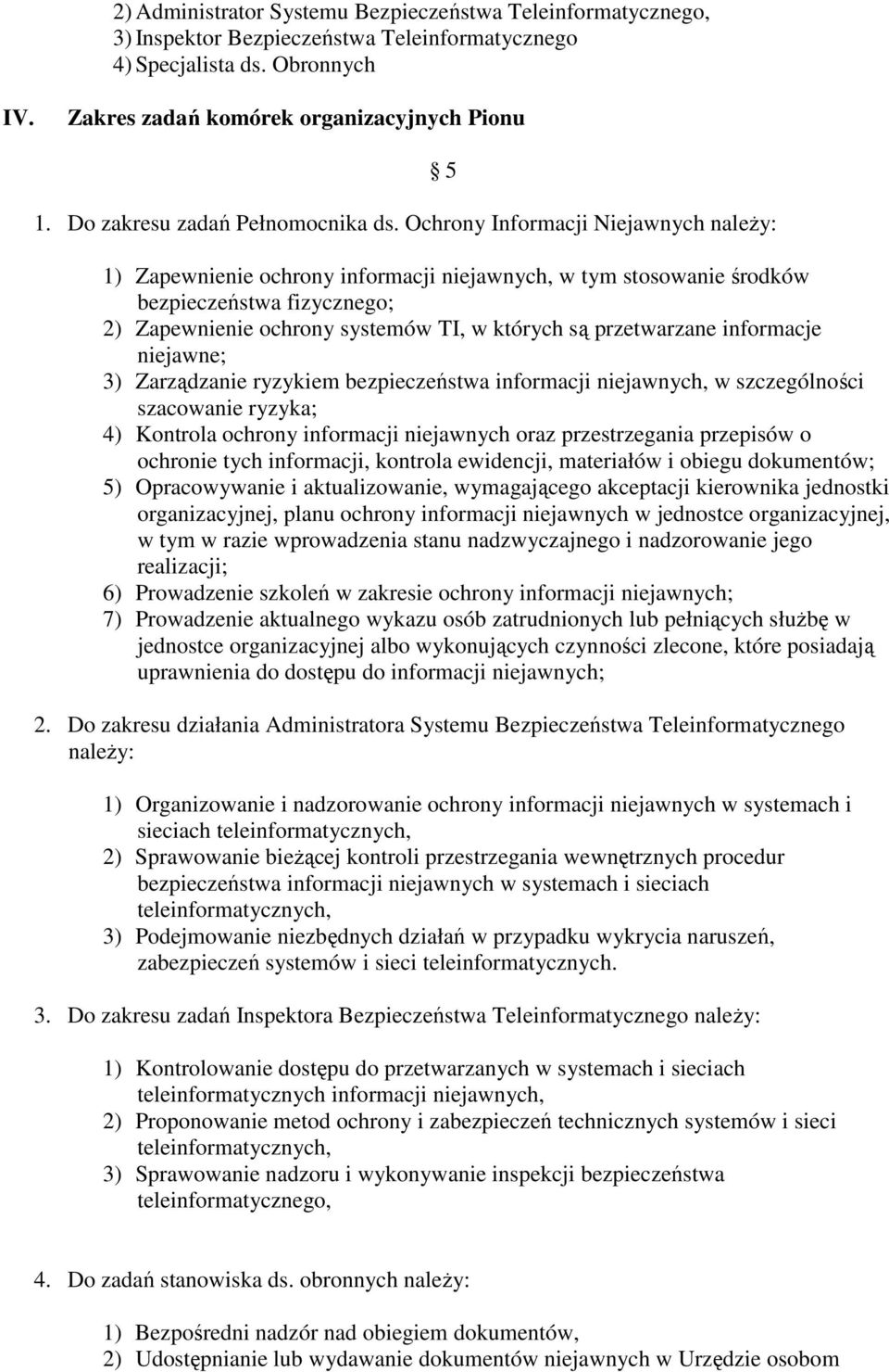 Ochrony Informacji Niejawnych naleŝy: 5 1) Zapewnienie ochrony informacji niejawnych, w tym stosowanie środków bezpieczeństwa fizycznego; 2) Zapewnienie ochrony systemów TI, w których są przetwarzane