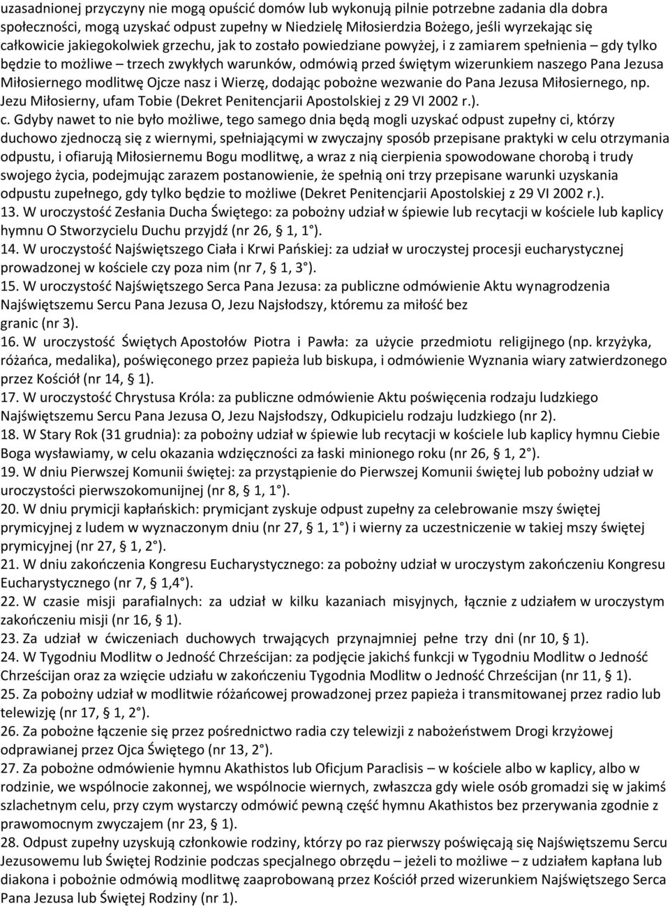 Jezusa Miłosiernego modlitwę Ojcze nasz i Wierzę, dodając pobożne wezwanie do Pana Jezusa Miłosiernego, np. Jezu Miłosierny, ufam Tobie (Dekret Penitencjarii Apostolskiej z 29 VI 2002 r.). c.