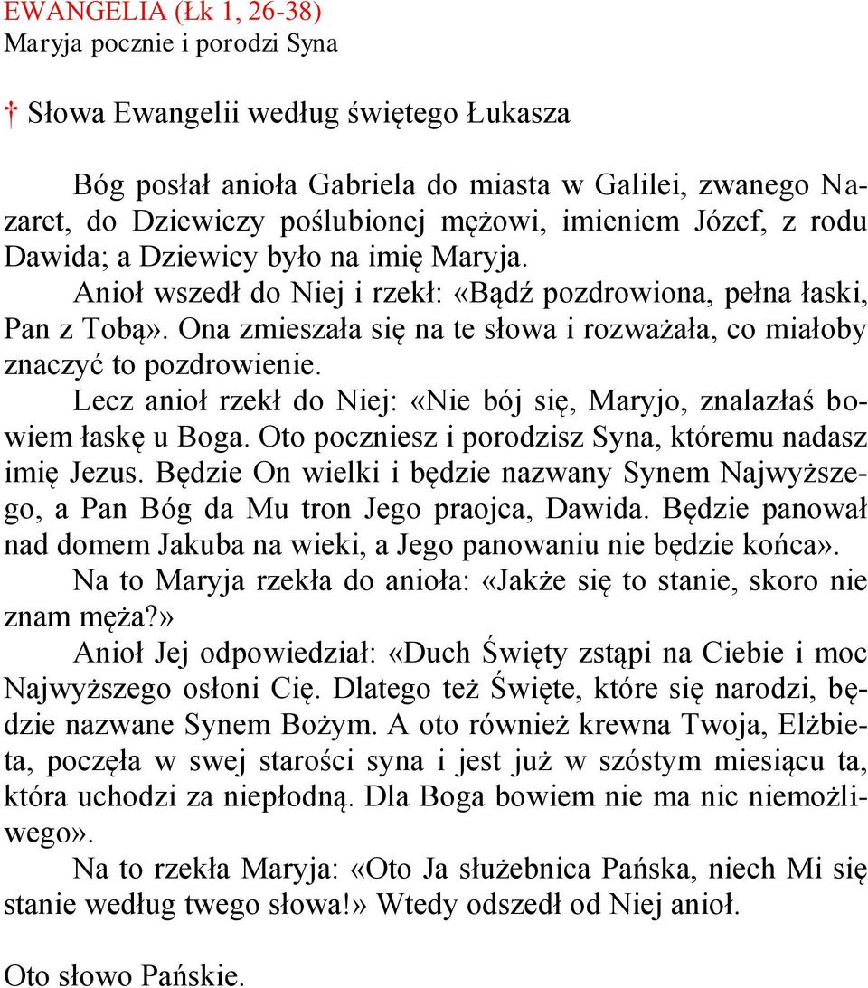 Ona zmieszała się na te słowa i rozważała, co miałoby znaczyć to pozdrowienie. Lecz anioł rzekł do Niej: «Nie bój się, Maryjo, znalazłaś bowiem łaskę u Boga.