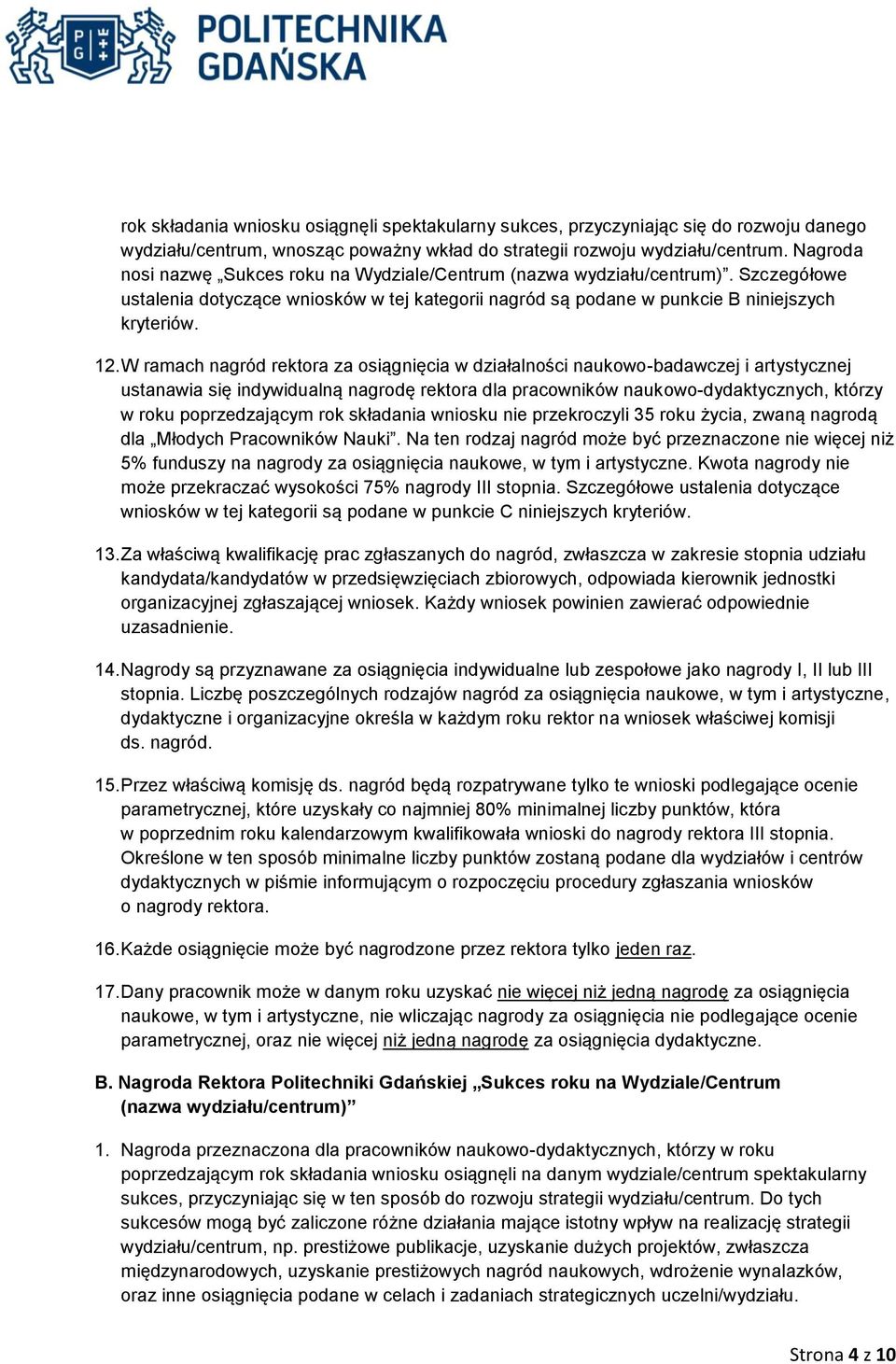 W ramach nagród rektora za osiągnięcia w działalności naukowo-badawczej i artystycznej ustanawia się indywidualną nagrodę rektora dla pracowników naukowo-dydaktycznych, którzy w roku poprzedzającym