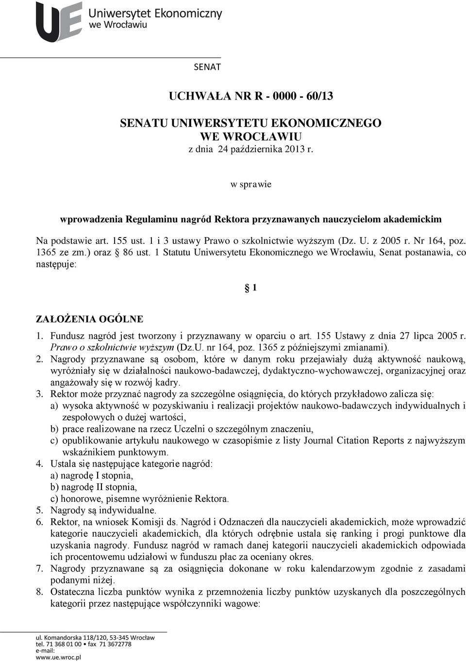 ) oraz 86 ust. 1 Statutu Uniwersytetu Ekonomicznego we Wrocławiu, Senat postanawia, co następuje: 1 ZAŁOŻENIA OGÓLNE 1. Fundusz nagród jest tworzony i przyznawany w oparciu o art.