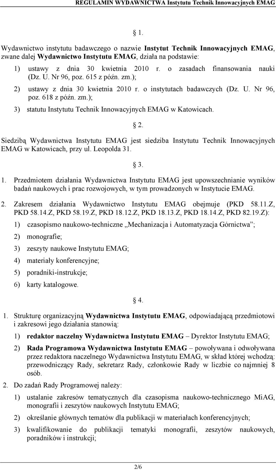 o zasadach finansowania nauki (Dz. U. Nr 96, poz. 615 z późn. zm.); 2) ustawy z dnia 30 kwietnia 2010 r. o instytutach badawczych (Dz. U. Nr 96, poz. 618 z późn. zm.); 3) statutu Instytutu Technik Innowacyjnych EMAG w Katowicach.