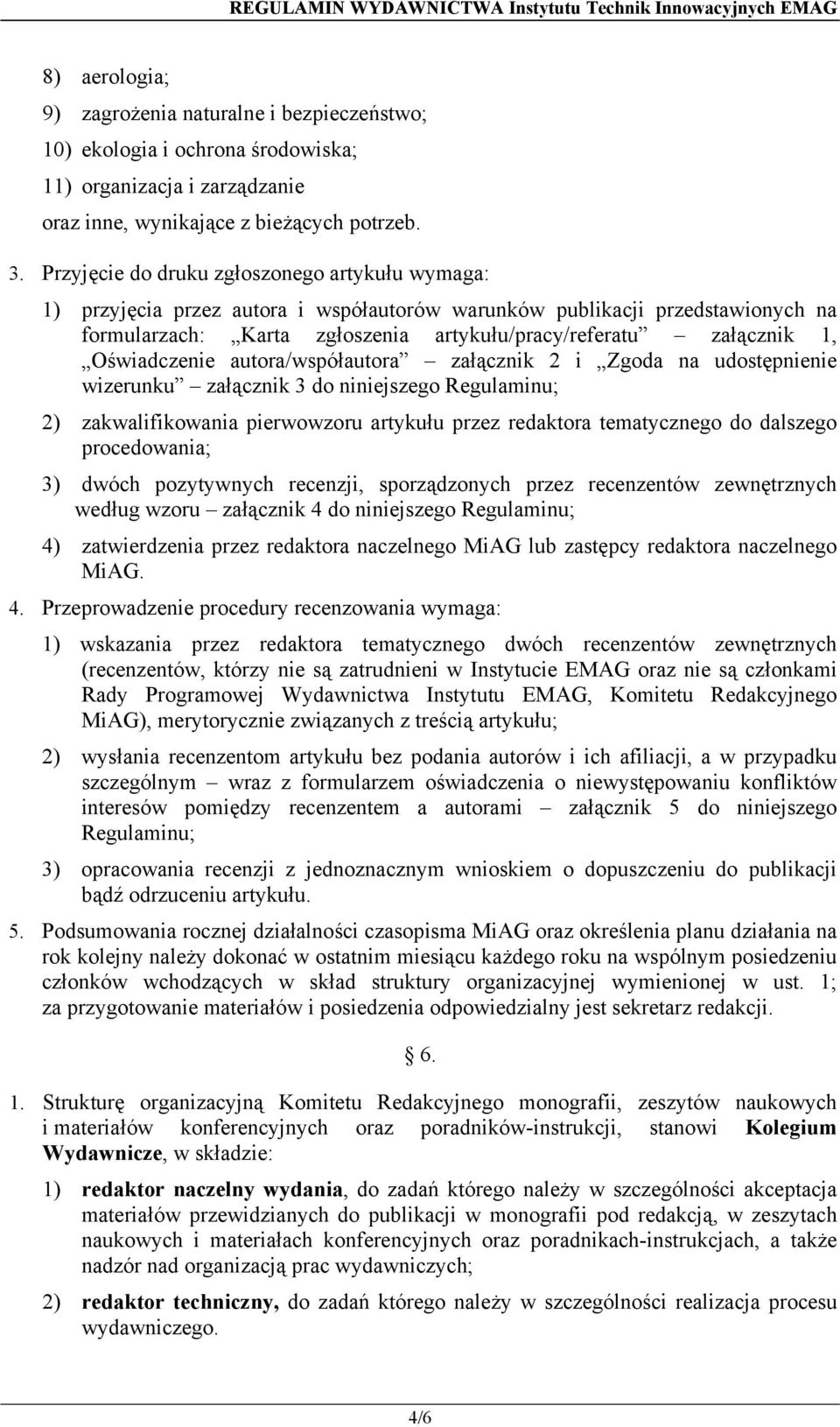 Przyjęcie do druku zgłoszonego artykułu wymaga: 1) przyjęcia przez autora i współautorów warunków publikacji przedstawionych na formularzach: Karta zgłoszenia artykułu/pracy/referatu załącznik 1,