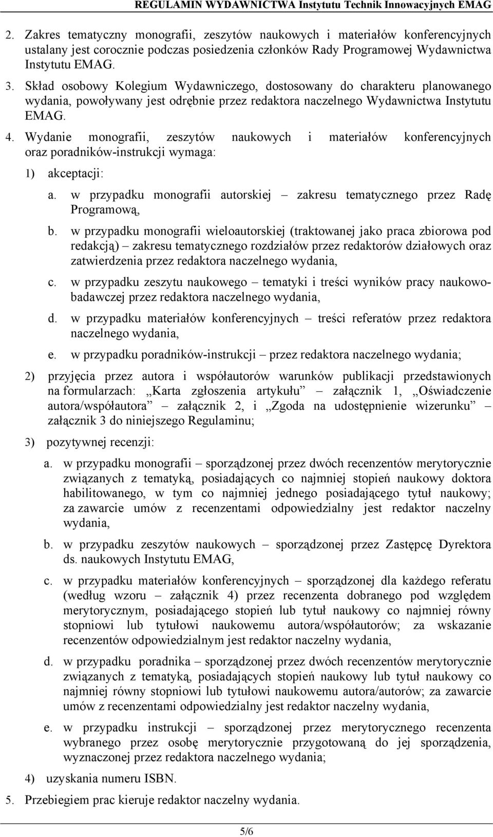 Skład osobowy Kolegium Wydawniczego, dostosowany do charakteru planowanego wydania, powoływany jest odrębnie przez redaktora naczelnego Wydawnictwa Instytutu EMAG. 4.