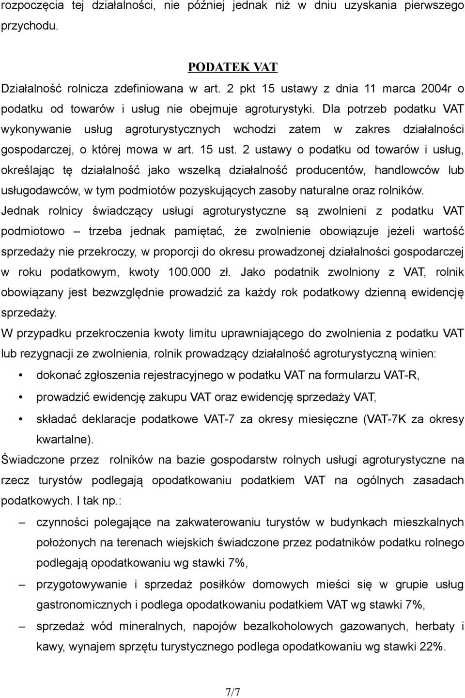 Dla potrzeb podatku VAT wykonywanie usług agroturystycznych wchodzi zatem w zakres działalności gospodarczej, o której mowa w art. 15 ust.