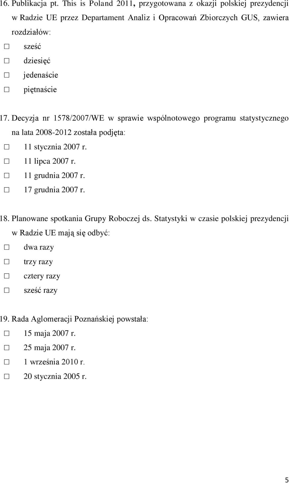 jedenaście piętnaście 17. Decyzja nr 1578/2007/WE w sprawie wspólnotowego programu statystycznego na lata 2008-2012 została podjęta: 11 stycznia 2007 r.