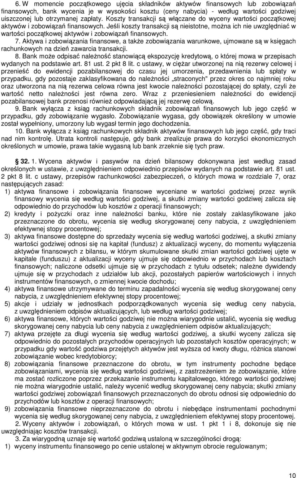 Jeśli koszty transakcji są nieistotne, moŝna ich nie uwzględniać w wartości początkowej aktywów i zobowiązań finansowych. 7.