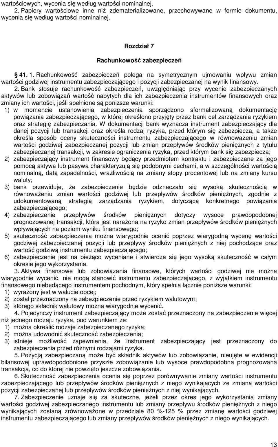 Rachunkowość zabezpieczeń polega na symetrycznym ujmowaniu wpływu zmian wartości godziwej instrumentu zabezpieczającego i pozycji zabezpieczanej na wynik finansowy. 2.