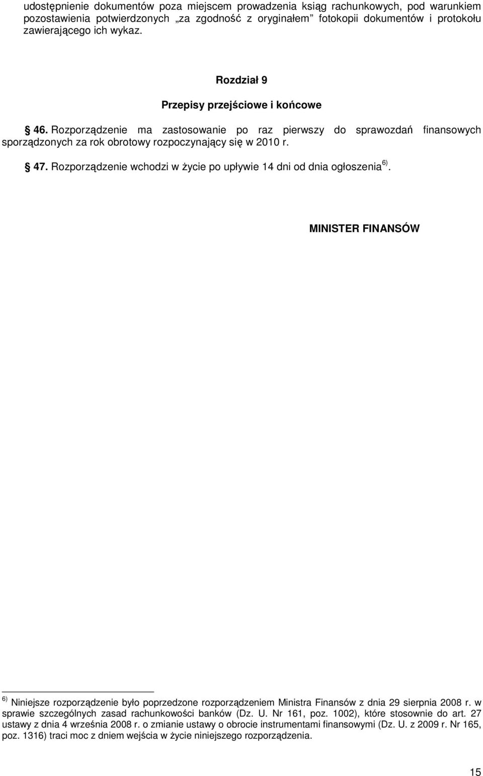 Rozporządzenie wchodzi w Ŝycie po upływie 14 dni od dnia ogłoszenia 6). MINISTER FINANSÓW 6) Niniejsze rozporządzenie było poprzedzone rozporządzeniem Ministra Finansów z dnia 29 sierpnia 2008 r.