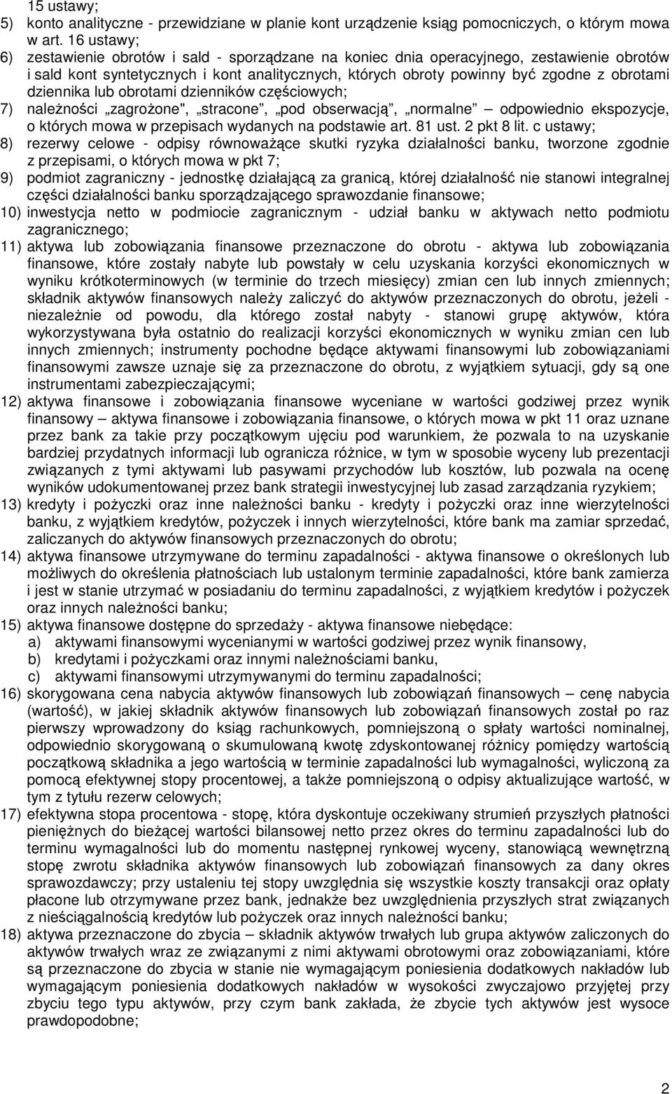 dziennika lub obrotami dzienników częściowych; 7) naleŝności zagroŝone", stracone, pod obserwacją, normalne odpowiednio ekspozycje, o których mowa w przepisach wydanych na podstawie art. 81 ust.