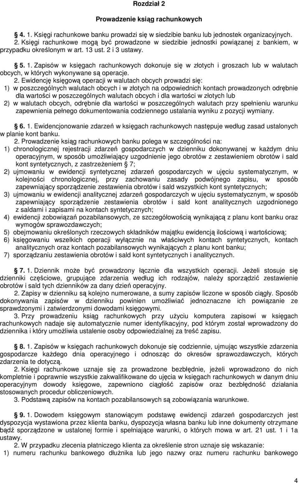 i 3 ustawy. 5. 1. Zapisów w księgach rachunkowych dokonuje się w złotych i groszach lub w walutach obcych, w których wykonywane są operacje. 2.