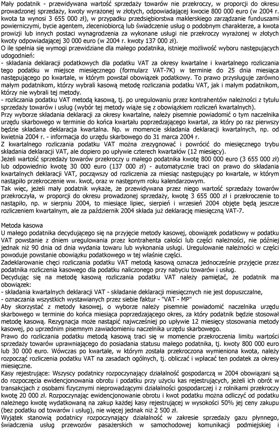 prowizji lub innych postaci wynagrodzenia za wykonane usługi nie przekroczy wyraŝonej w złotych kwoty odpowiadającej 30 000 euro (w 2004 r. kwoty 137 000 zł).