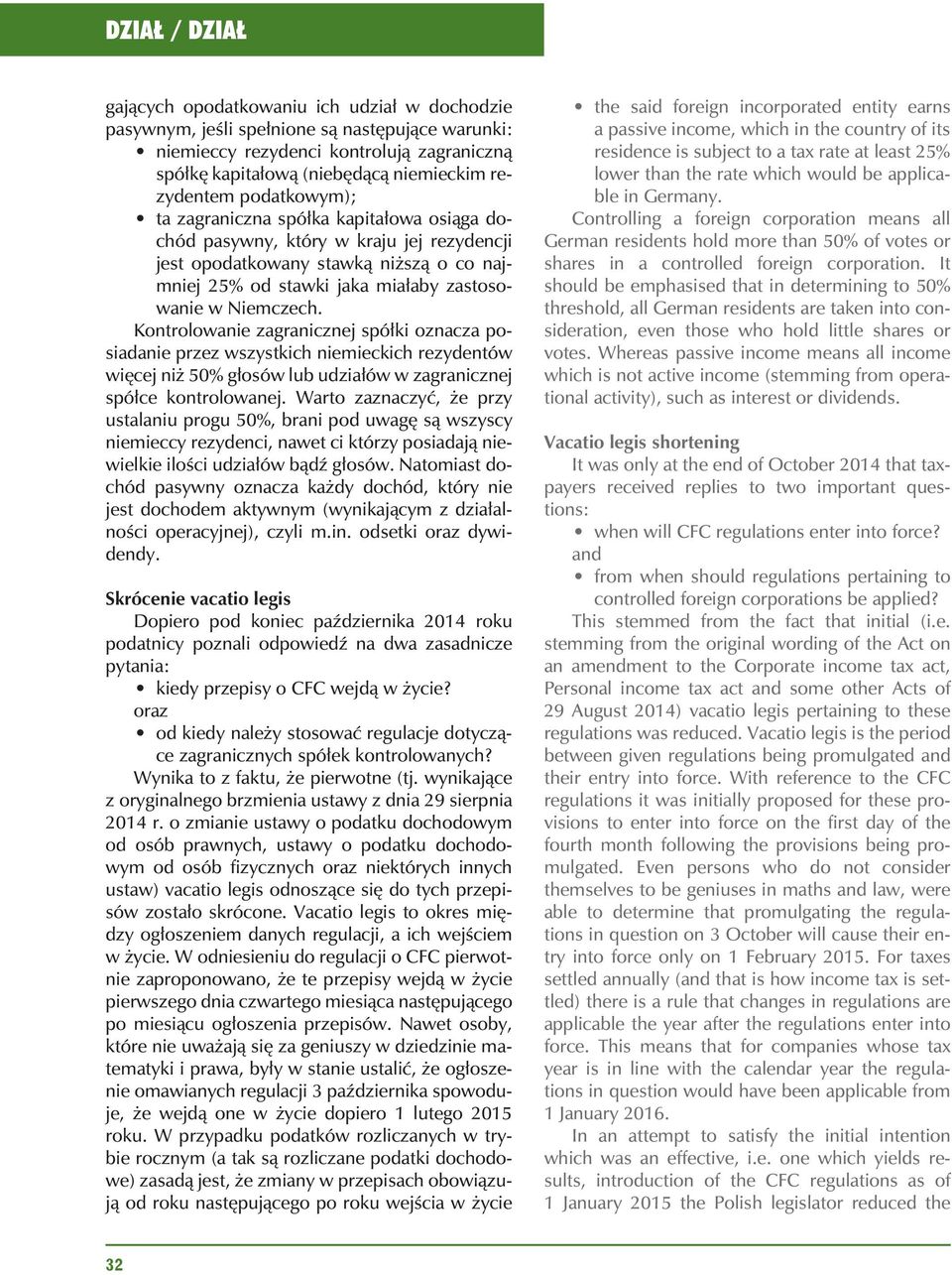 Kontrolowanie zagranicznej spó³ki oznacza posiadanie przez wszystkich niemieckich rezydentów wiêcej ni 50% g³osów lub udzia³ów w zagranicznej spó³ce kontrolowanej.