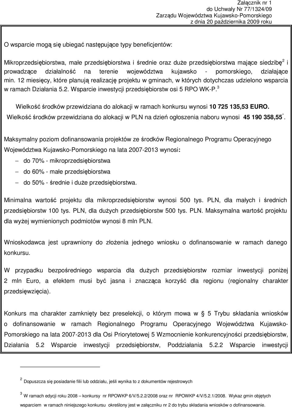 3 Wielkość środków przewidziana do alokacji w ramach konkursu wynosi 10 725 135,53 EURO. Wielkość środków przewidziana do alokacji w PLN na dzień ogłoszenia naboru wynosi 45 190 358,55 *.