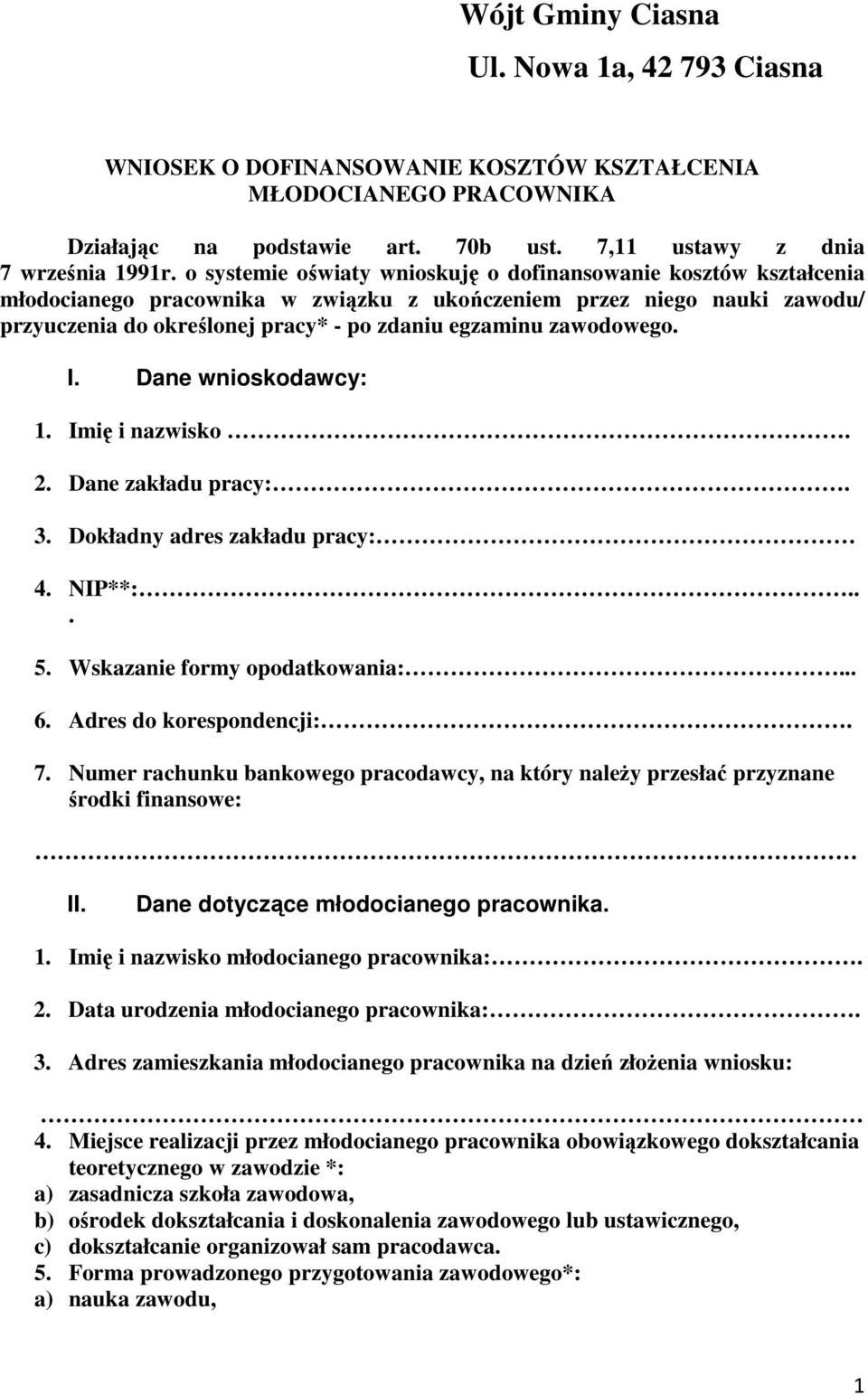 Dane wnioskodawcy: 1. Imię i nazwisko. 2. Dane zakładu pracy:. 3. Dokładny adres zakładu pracy: 4. NIP**:... 5. Wskaza formy opodatkowania:... 6. Adres do korespondencji:. 7.