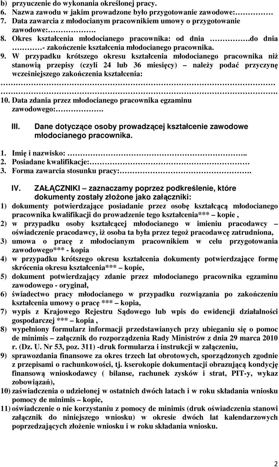 W przypadku krótszego okresu kształcenia młodocianego pracownika niż stanowią przepisy (czyli 24 lub 36 miesięcy) należy podać przyczynę wcześjszego zakończenia kształcenia:. 10.