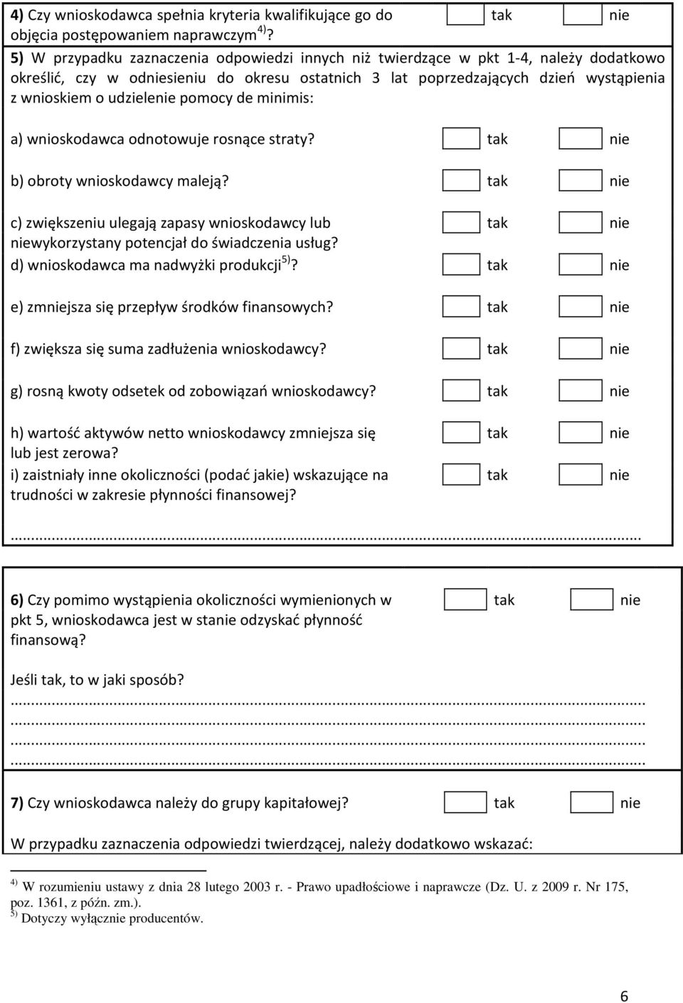 pomocy de minimis: a) wnioskodawca odnotowuje rosnące straty? b) obroty wnioskodawcy maleją? c) zwiększeniu ulegają zapasy wnioskodawcy lub wykorzystany potencjał do świadczenia usług?