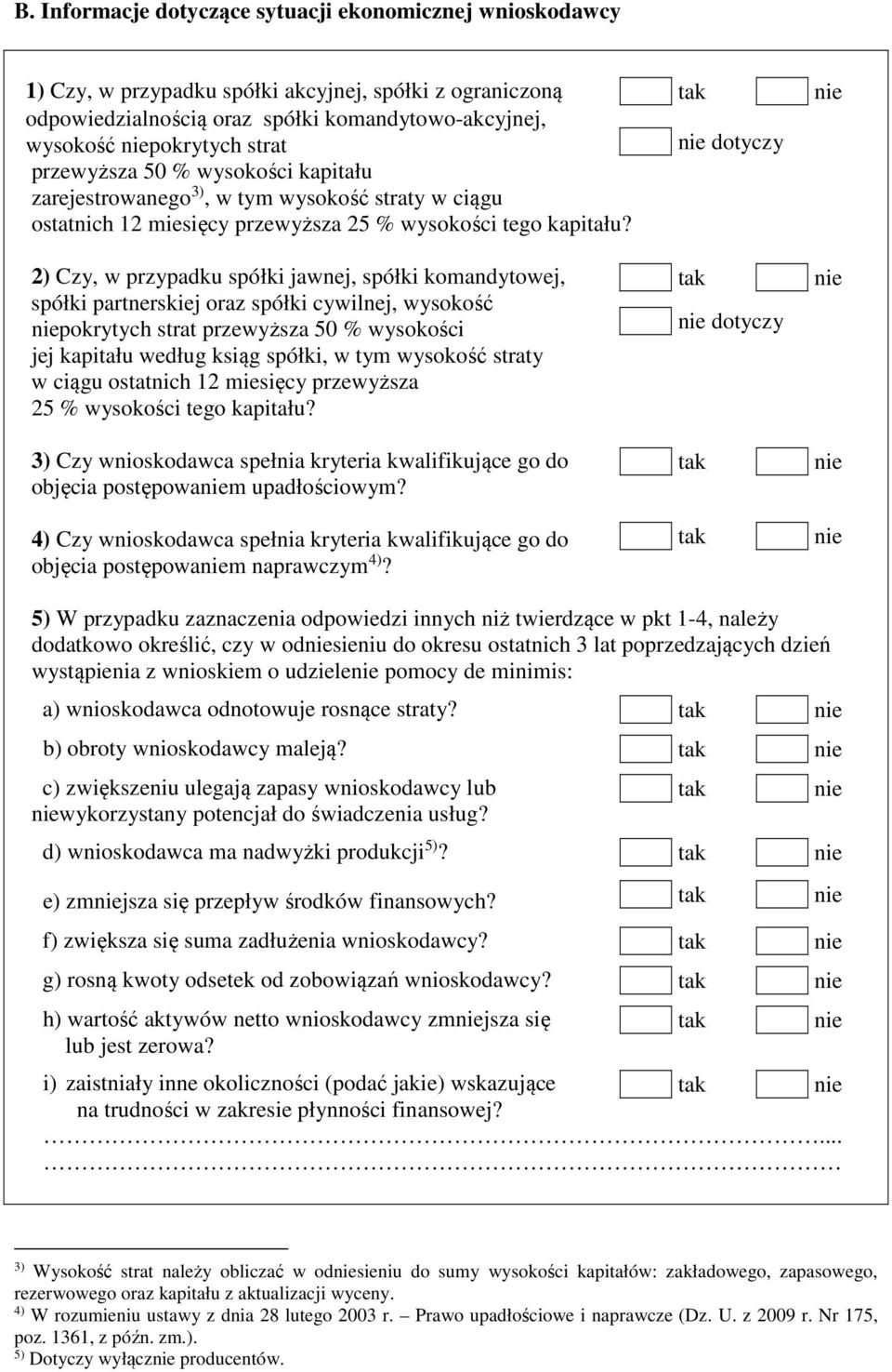 2) Czy, w przypadku spółki jawnej, spółki komandytowej, spółki partnerskiej oraz spółki cywilnej, wysokość pokrytych strat przewyższa 50 % wysokości jej kapitału według ksiąg spółki, w tym wysokość