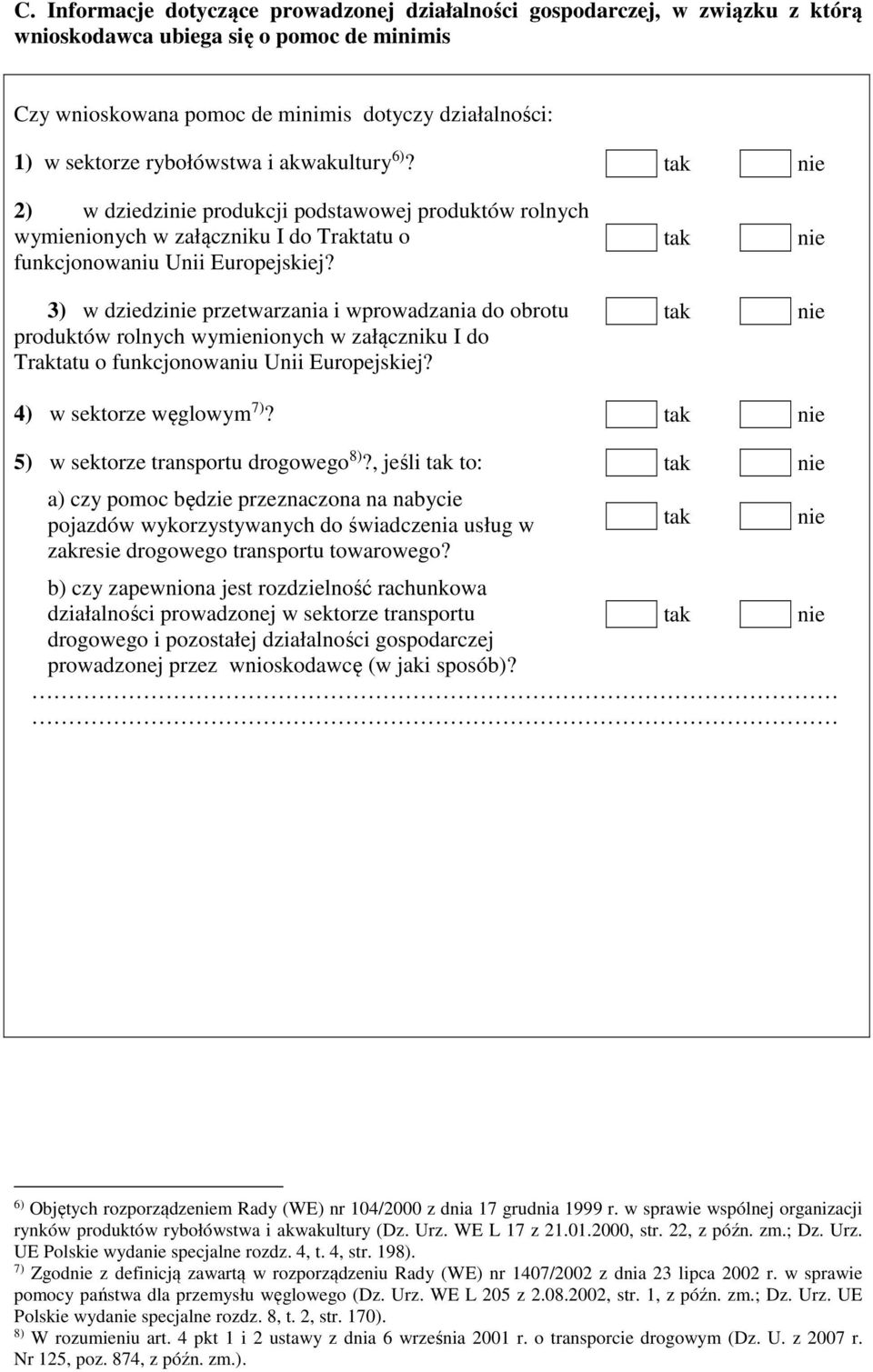 3) w dziedzi przetwarzania i wprowadzania do obrotu produktów rolnych wymienionych w załączniku I do Traktatu o funkcjonowaniu Unii Europejskiej? 4) w sektorze węglowym 7)?