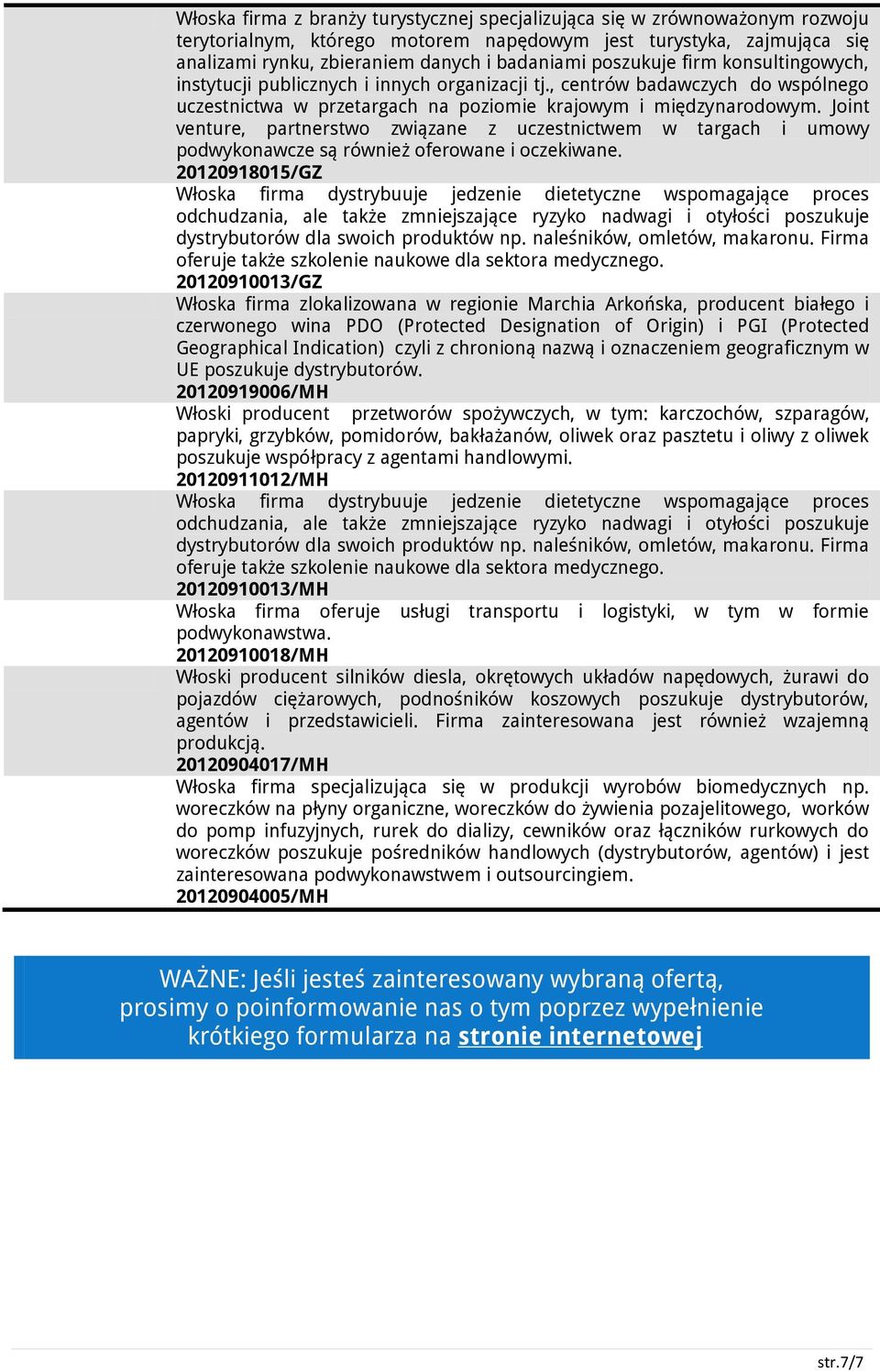 Joint venture, partnerstwo związane z uczestnictwem w targach i umowy podwykonawcze są również oferowane i oczekiwane.