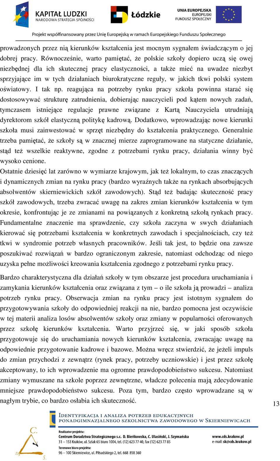 biurokratyczne reguły, w jakich tkwi polski system oświatowy. I tak np.