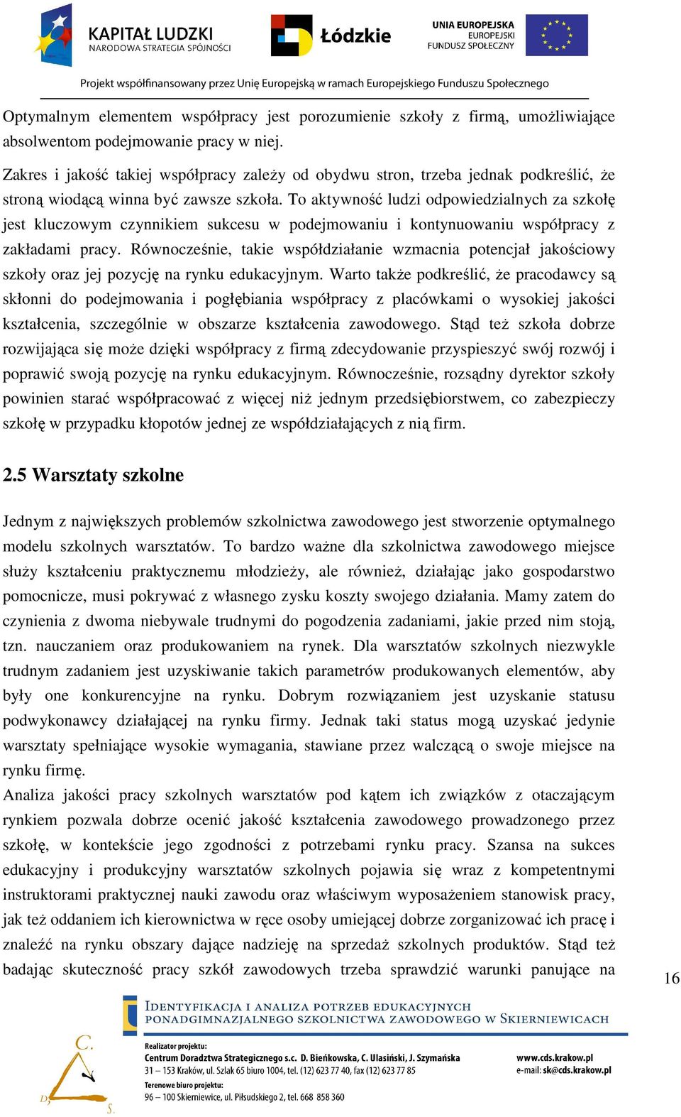 To aktywność ludzi odpowiedzialnych za szkołę jest kluczowym czynnikiem sukcesu w podejmowaniu i kontynuowaniu współpracy z zakładami pracy.