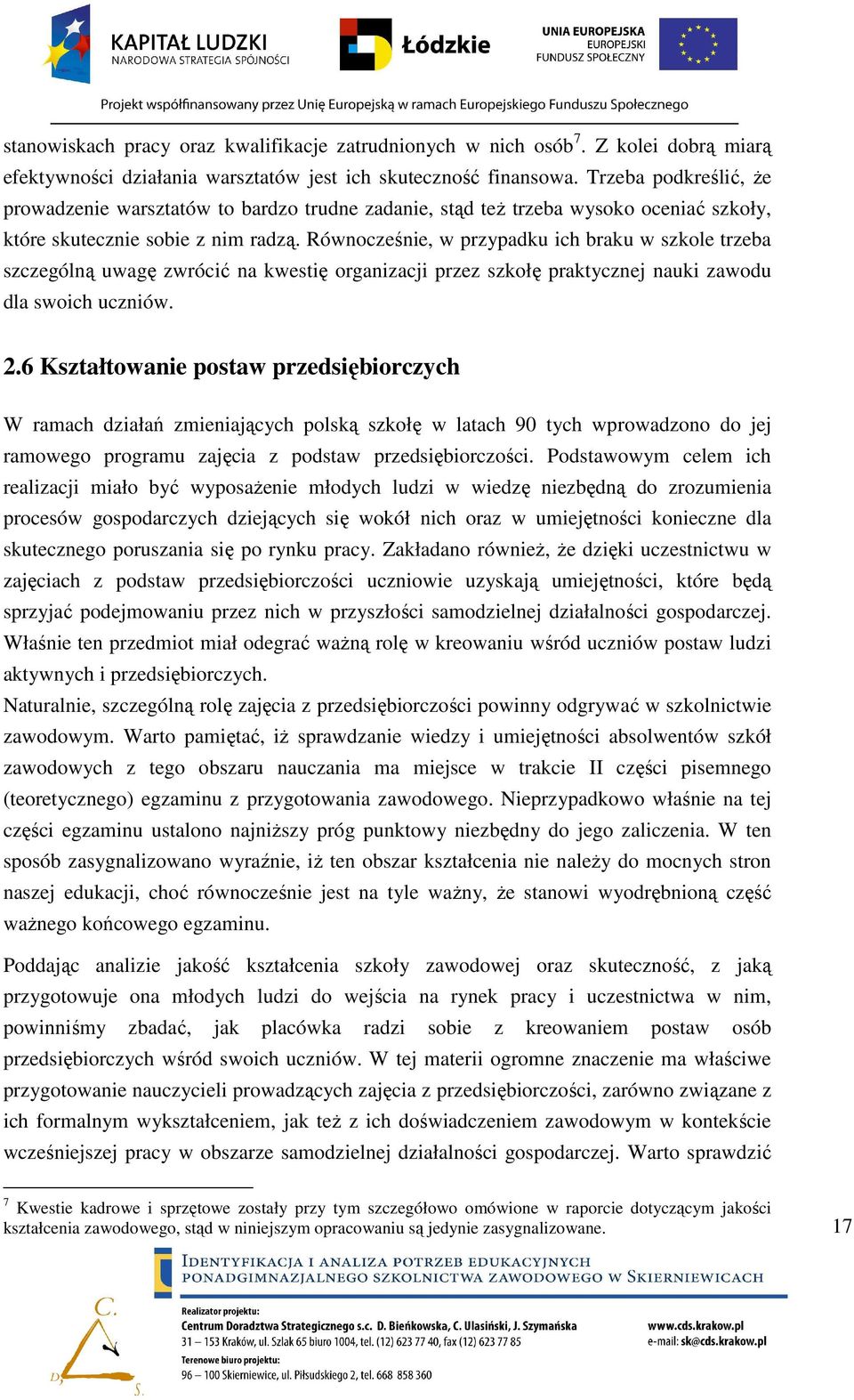 Równocześnie, w przypadku ich braku w szkole trzeba szczególną uwagę zwrócić na kwestię organizacji przez szkołę praktycznej nauki zawodu dla swoich uczniów. 2.