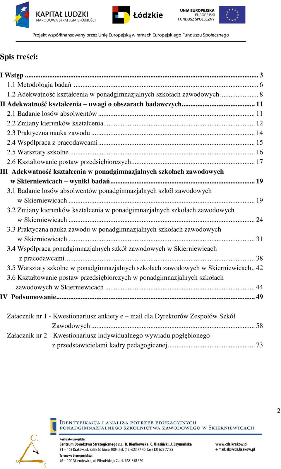 6 Kształtowanie postaw przedsiębiorczych... 17 III Adekwatność kształcenia w ponadgimnazjalnych szkołach zawodowych w Skierniewicach wyniki badań... 19 3.