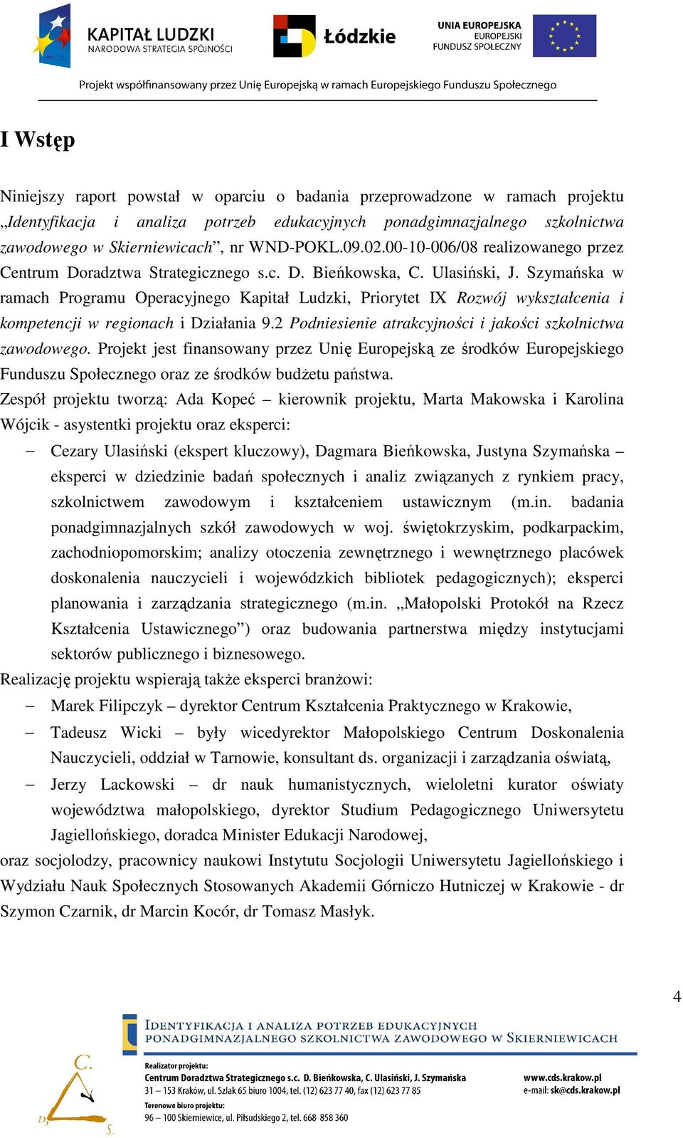 Szymańska w ramach Programu Operacyjnego Kapitał Ludzki, Priorytet IX Rozwój wykształcenia i kompetencji w regionach i Działania 9.2 Podniesienie atrakcyjności i jakości szkolnictwa zawodowego.