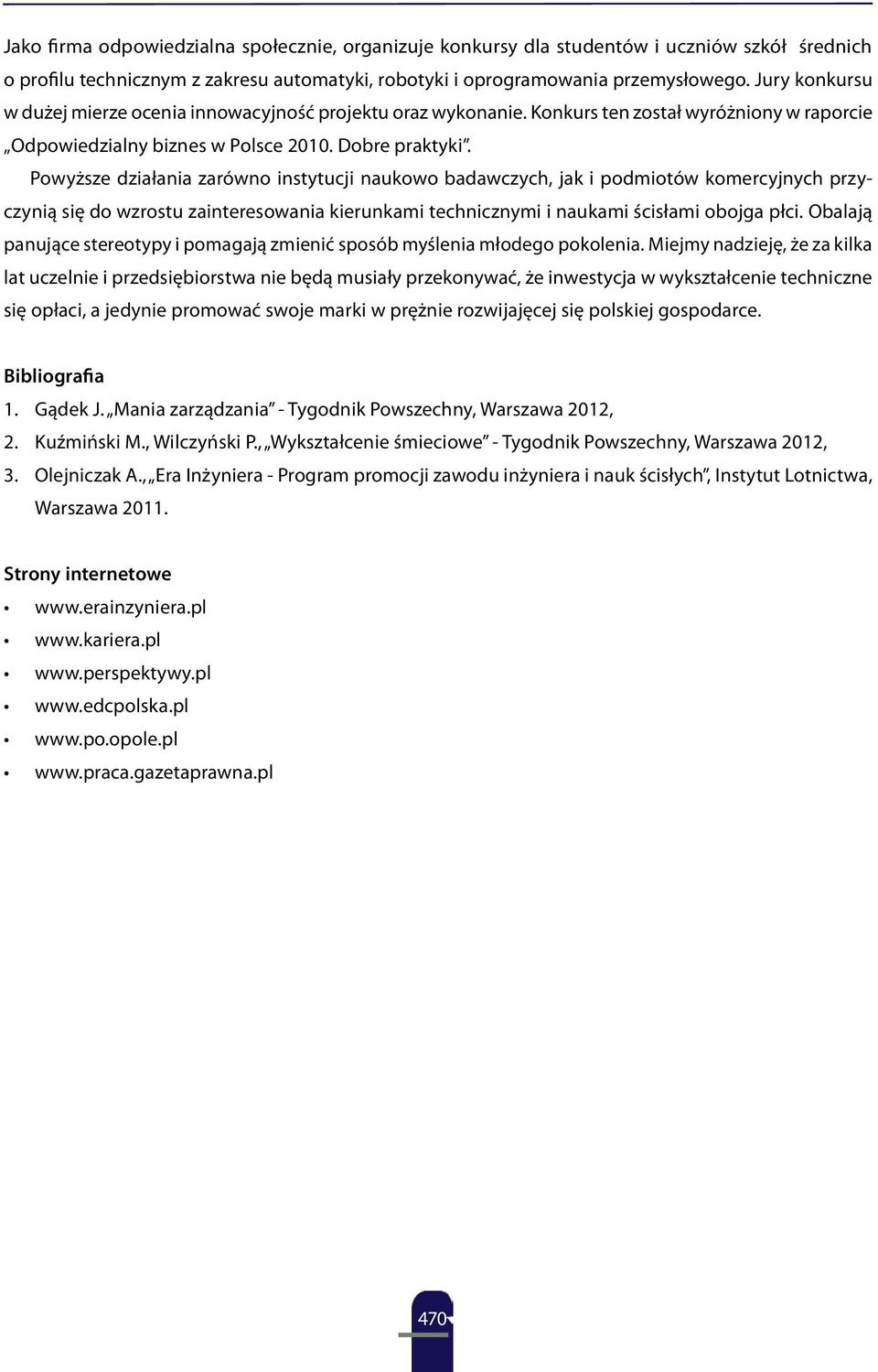 Powyższe działania zarówno instytucji naukowo badawczych, jak i podmiotów komercyjnych przyczynią się do wzrostu zainteresowania kierunkami technicznymi i naukami ścisłami obojga płci.