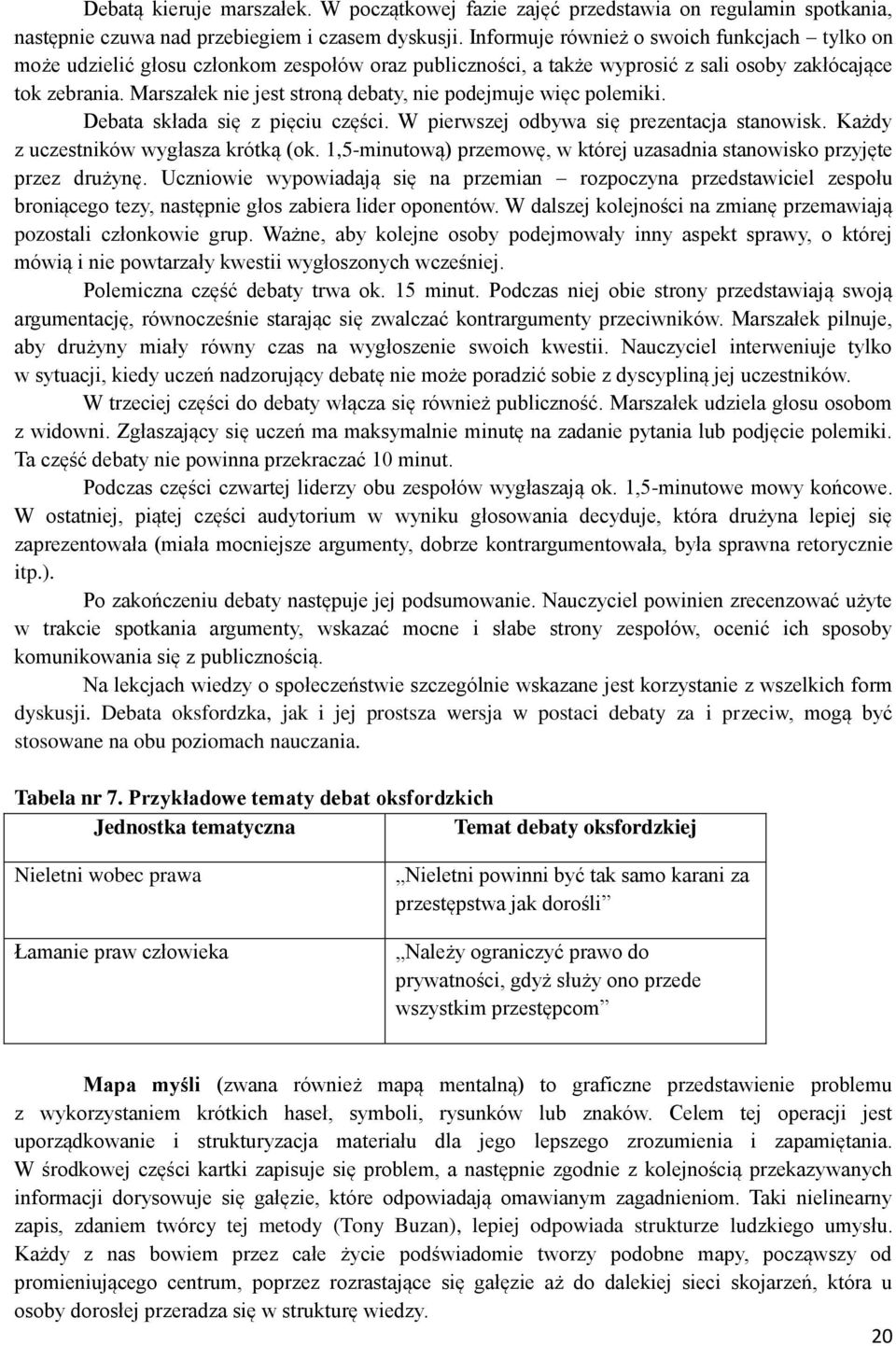 Marszałek nie jest stroną debaty, nie podejmuje więc polemiki. Debata składa się z pięciu części. W pierwszej odbywa się prezentacja stanowisk. Każdy z uczestników wygłasza krótką (ok.