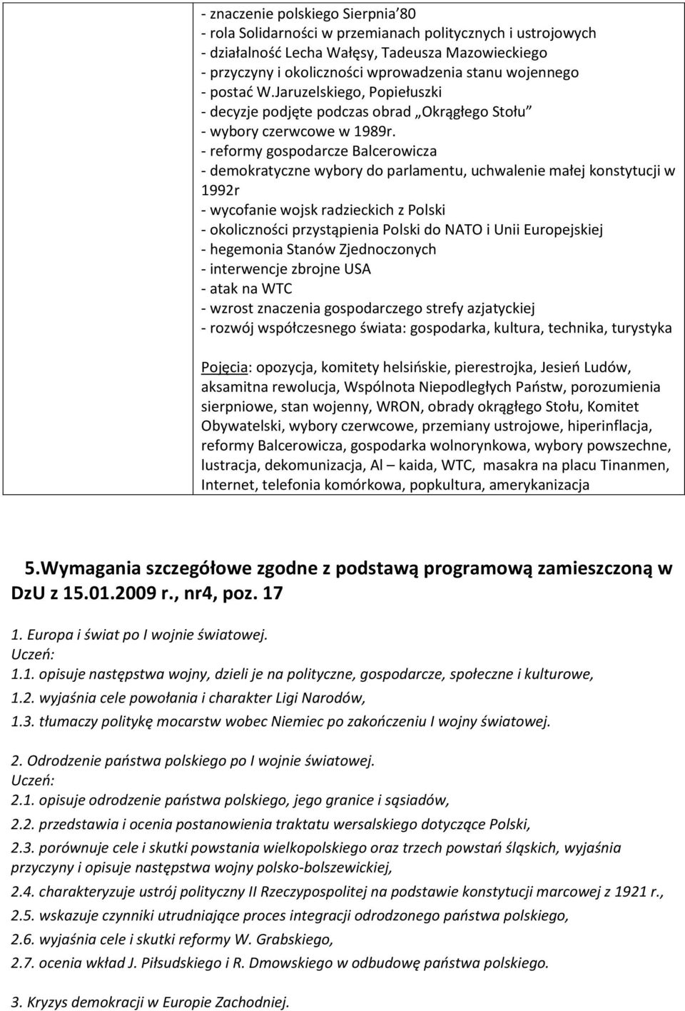 - reformy gospodarcze Balcerowicza - demokratyczne wybory do parlamentu, uchwalenie małej konstytucji w 1992r - wycofanie wojsk radzieckich z Polski - okoliczności przystąpienia Polski do NATO i Unii