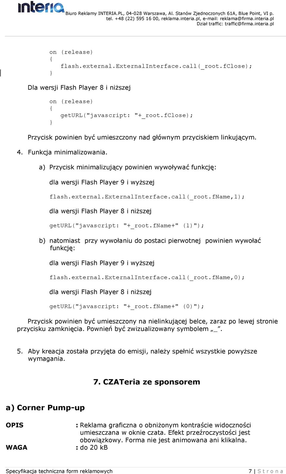 a) Przycisk minimalizujący powinien wywoływać funkcję: dla wersji Flash Player 9 i wyższej flash.external.externalinterface.call(_root.