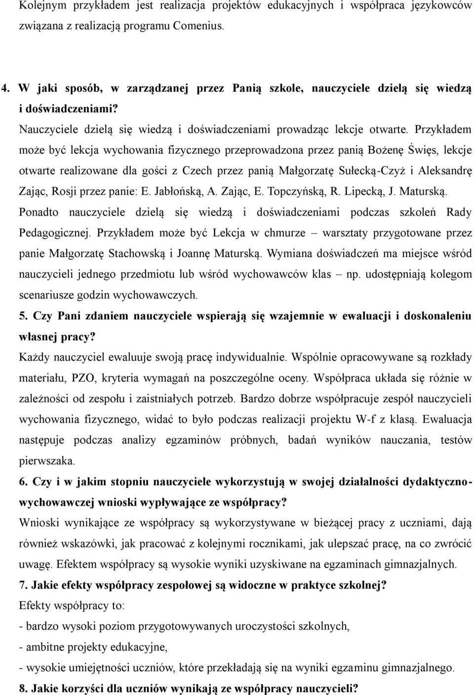 Przykładem może być lekcja wychowania fizycznego przeprowadzona przez panią Bożenę Święs, lekcje otwarte realizowane dla gości z Czech przez panią Małgorzatę Sułecką-Czyż i Aleksandrę Zając, Rosji