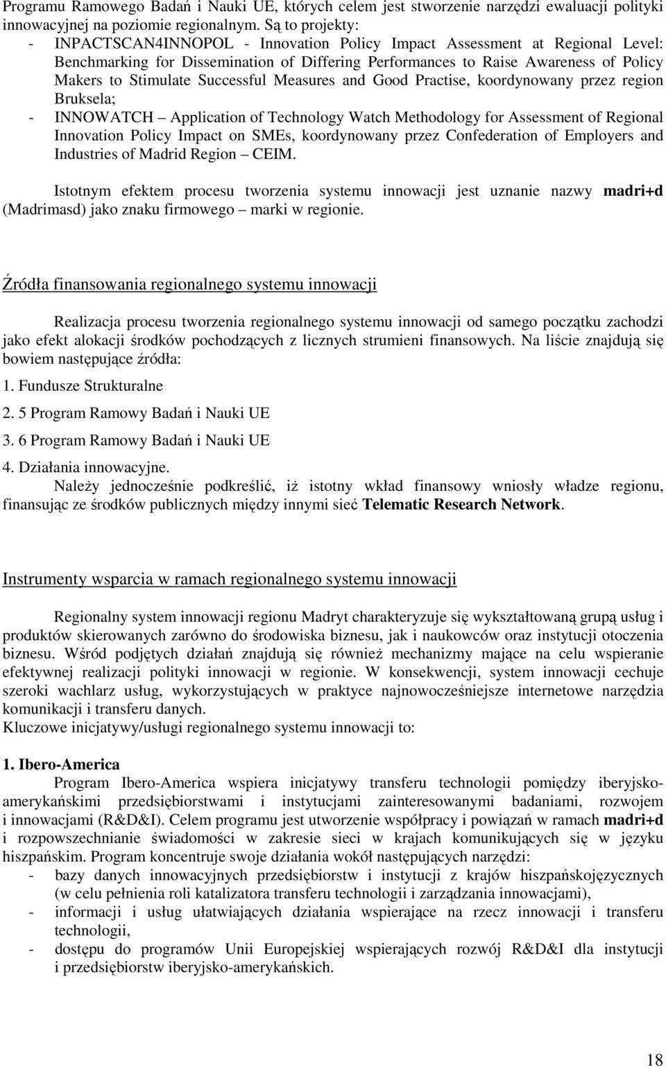 Successful Measures and Good Practise, koordynowany przez region Bruksela; - INNOWATCH Application of Technology Watch Methodology for Assessment of Regional Innovation Policy Impact on SMEs,