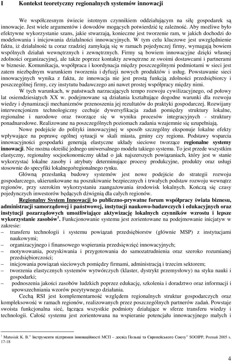 Aby możliwe było efektywne wykorzystanie szans, jakie stwarzają, konieczne jest tworzenie ram, w jakich dochodzi do modelowania i inicjowania działalności innowacyjnych.