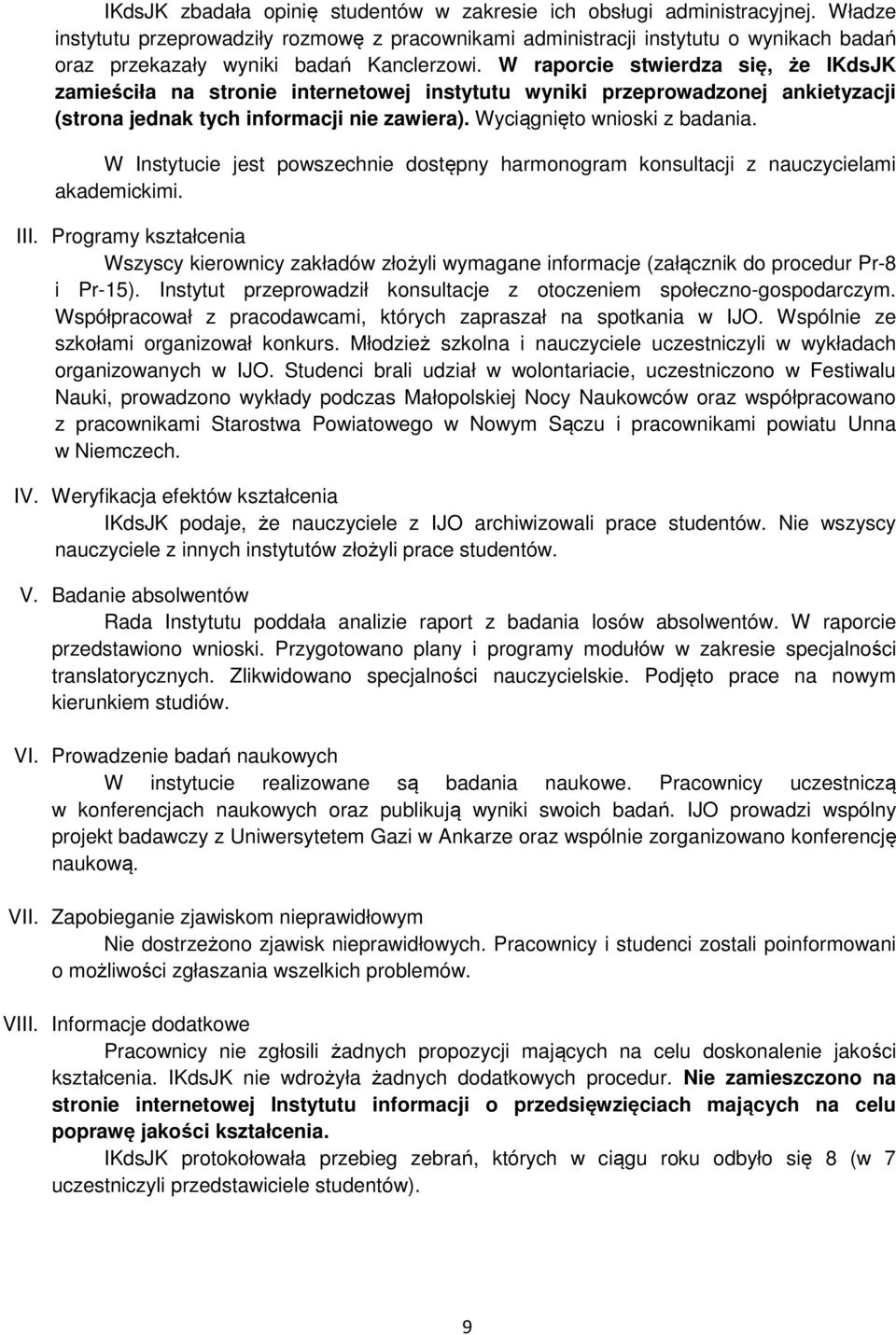 W raporcie stwierdza się, że IKdsJK zamieściła na stronie internetowej instytutu wyniki przeprowadzonej ankietyzacji (strona jednak tych informacji nie zawiera). Wyciągnięto wnioski z badania.