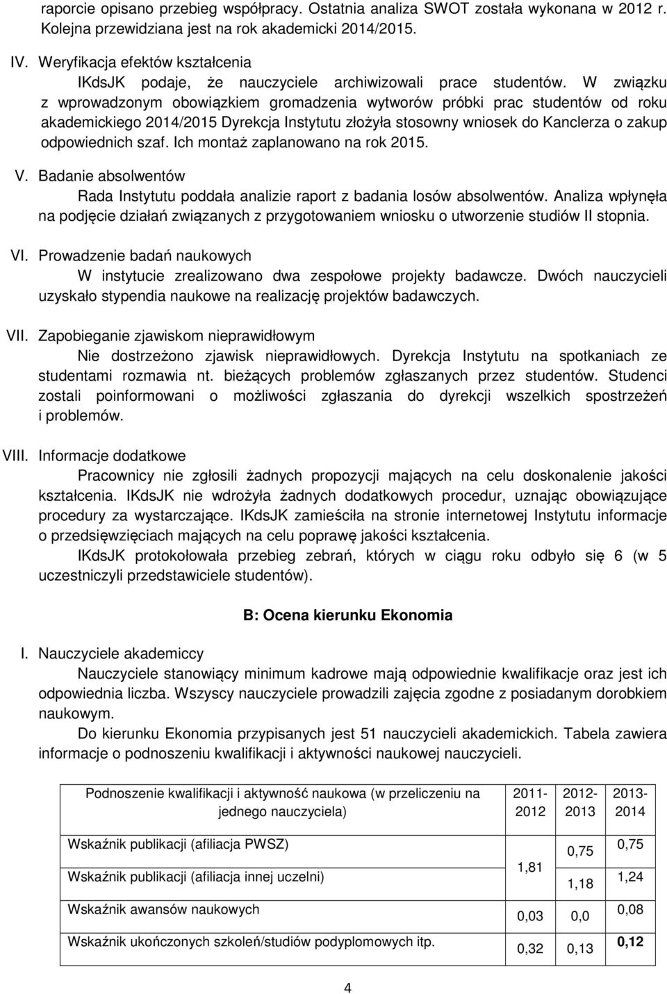 W związku z wprowadzonym obowiązkiem gromadzenia wytworów próbki prac studentów od roku akademickiego 2014/2015 Dyrekcja Instytutu złożyła stosowny wniosek do Kanclerza o zakup odpowiednich szaf.