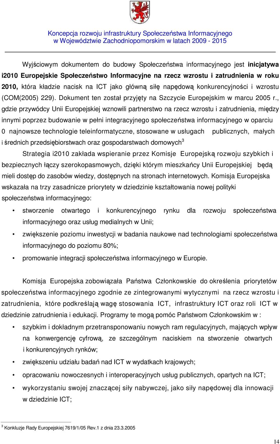 , gdzie przywódcy Unii Europejskiej wznowili partnerstwo na rzecz wzrostu i zatrudnienia, między innymi poprzez budowanie w pełni integracyjnego społeczeństwa informacyjnego w oparciu 0 najnowsze