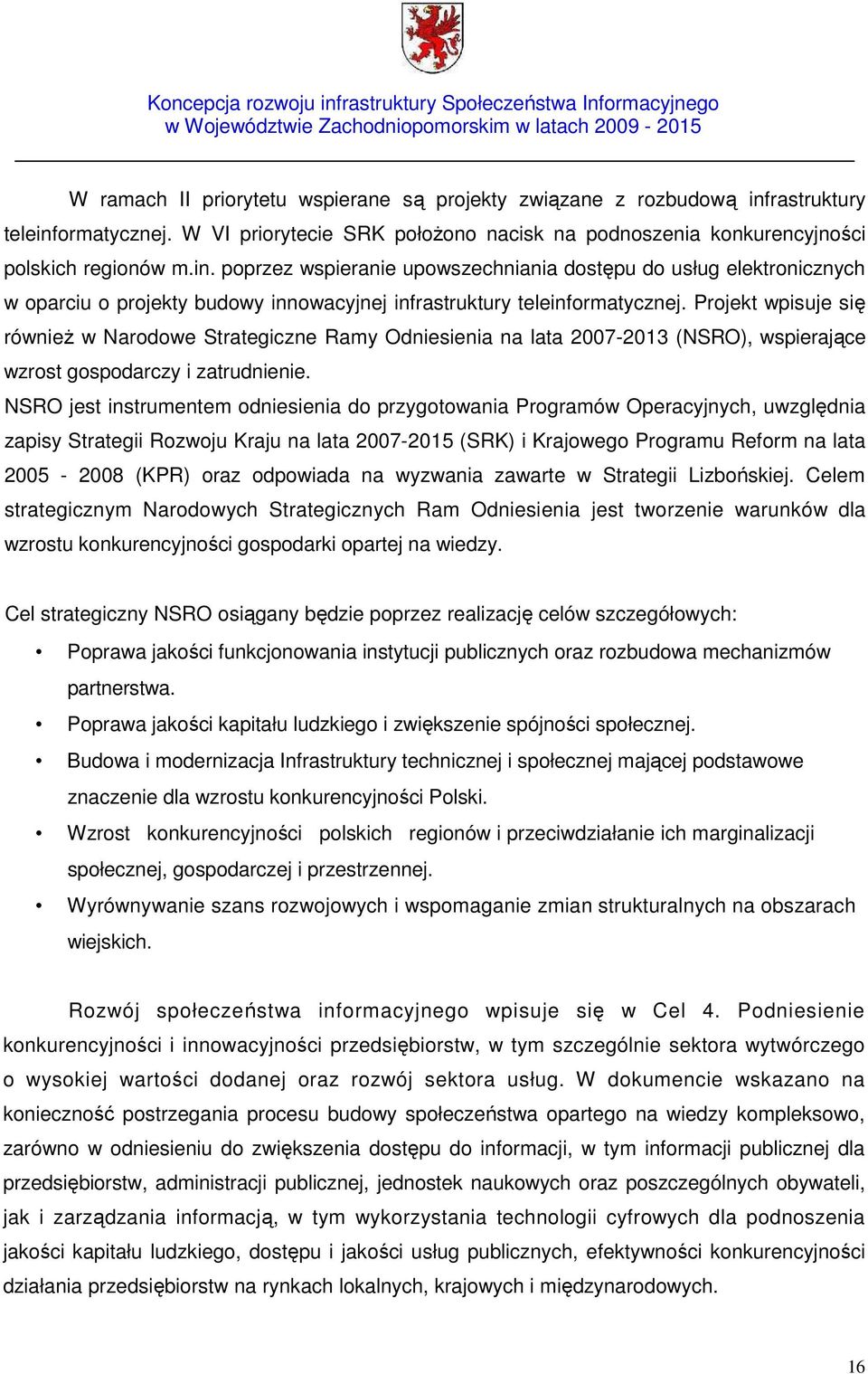 Projekt wpisuje się równieŝ w Narodowe Strategiczne Ramy Odniesienia na lata 2007-2013 (NSRO), wspierające wzrost gospodarczy i zatrudnienie.