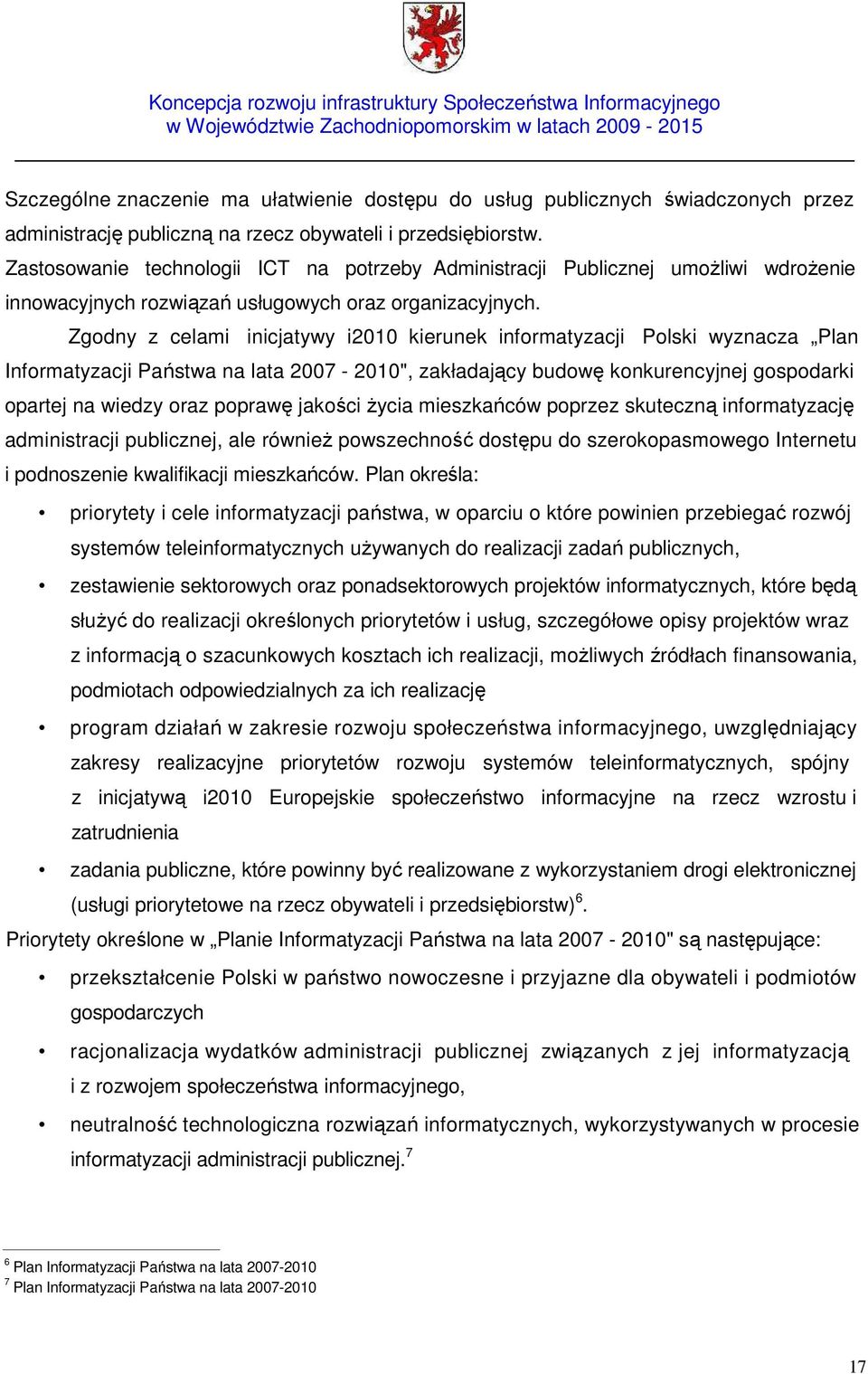 Zgodny z celami inicjatywy i2010 kierunek informatyzacji Polski wyznacza Plan Informatyzacji Państwa na lata 2007-2010", zakładający budowę konkurencyjnej gospodarki opartej na wiedzy oraz poprawę