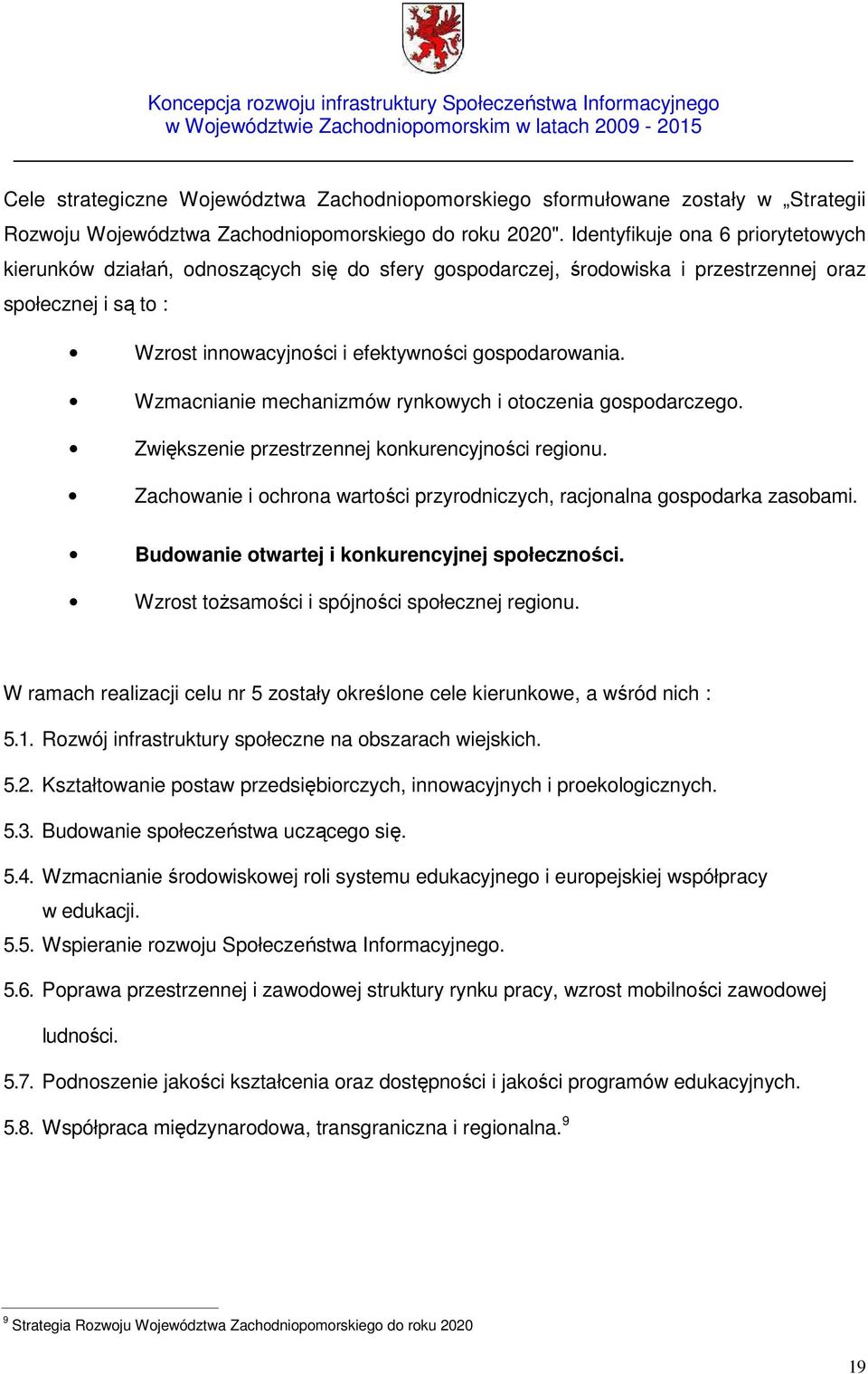 Wzmacnianie mechanizmów rynkowych i otoczenia gospodarczego. Zwiększenie przestrzennej konkurencyjności regionu. Zachowanie i ochrona wartości przyrodniczych, racjonalna gospodarka zasobami.