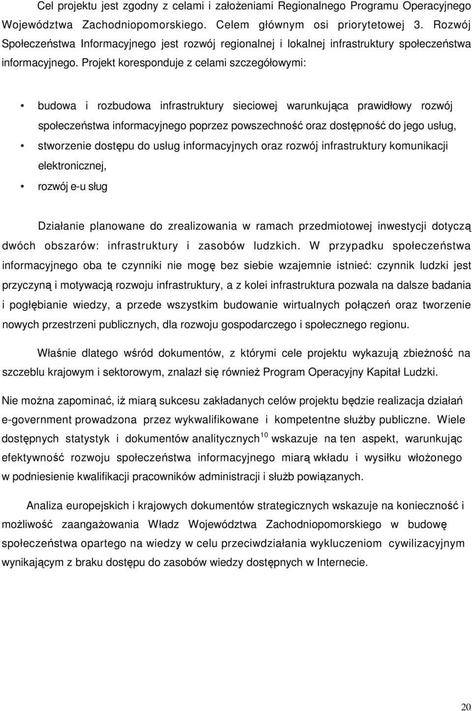 Projekt koresponduje z celami szczegółowymi: budowa i rozbudowa infrastruktury sieciowej warunkująca prawidłowy rozwój społeczeństwa informacyjnego poprzez powszechność oraz dostępność do jego usług,