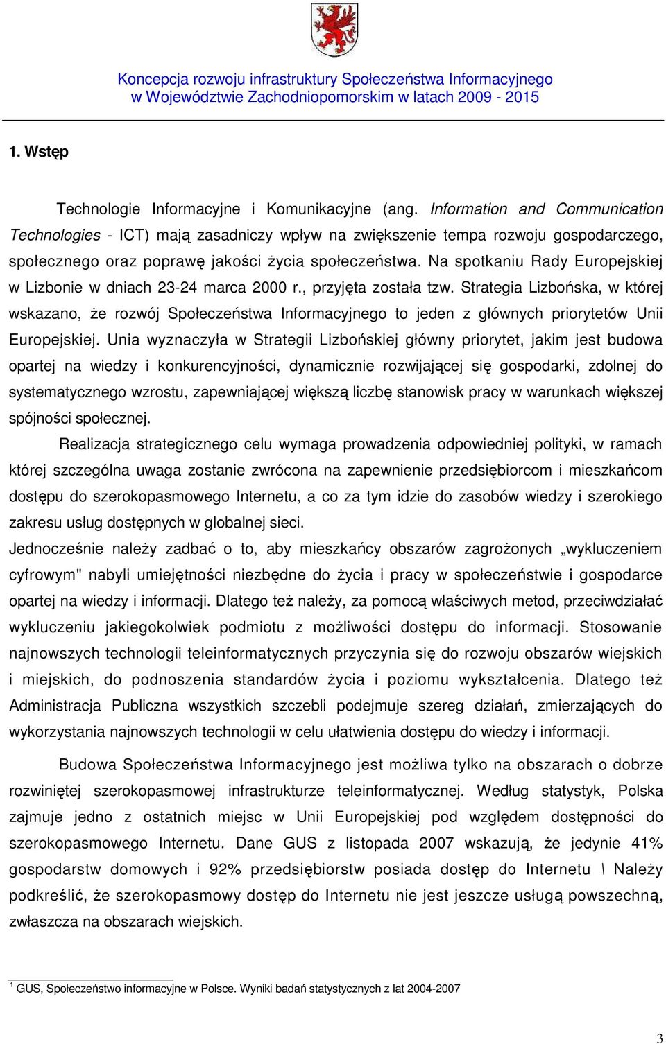 Na spotkaniu Rady Europejskiej w Lizbonie w dniach 23-24 marca 2000 r., przyjęta została tzw.