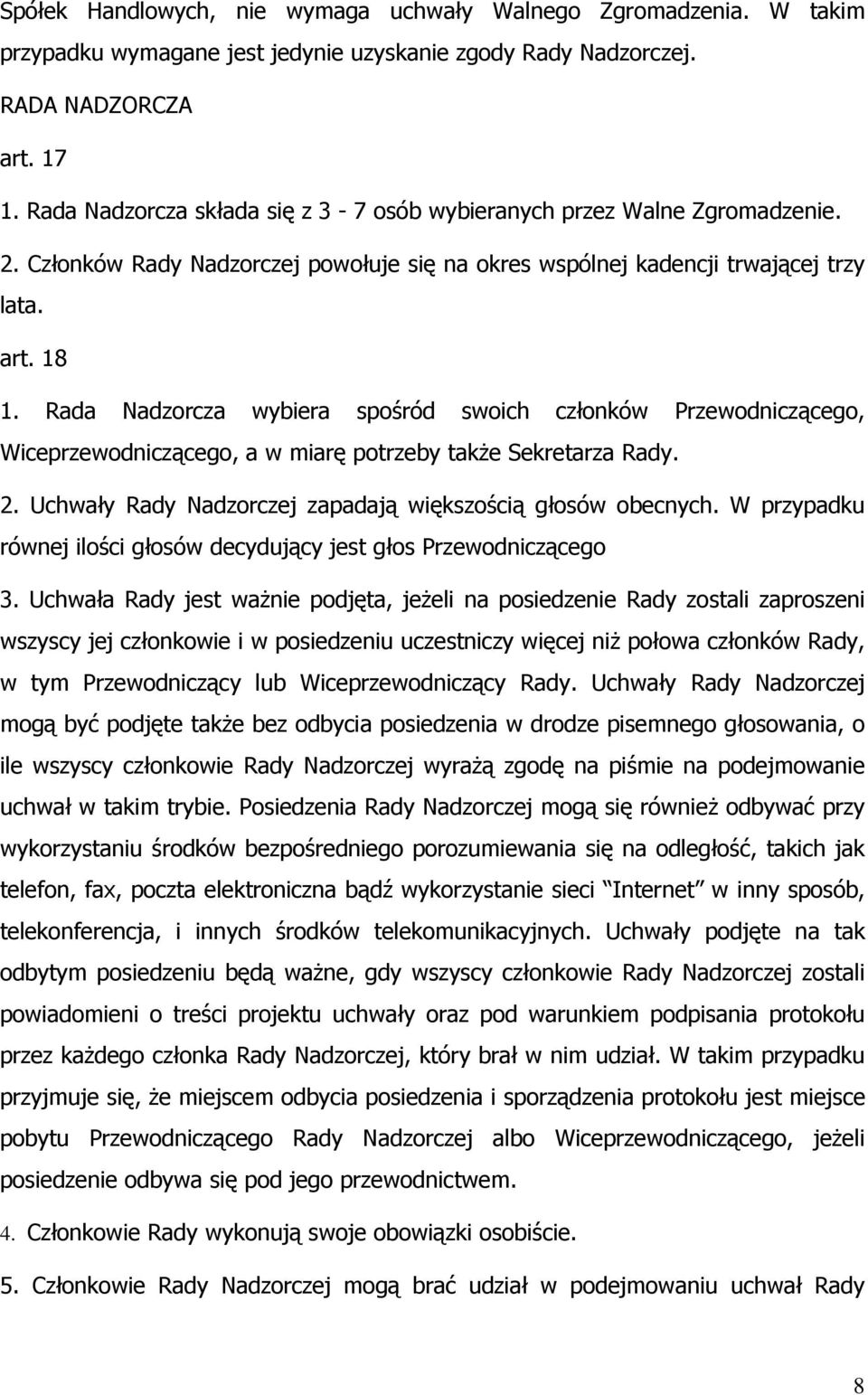 Rada Nadzorcza wybiera spośród swoich członków Przewodniczącego, Wiceprzewodniczącego, a w miarę potrzeby także Sekretarza Rady. 2. Uchwały Rady Nadzorczej zapadają większością głosów obecnych.